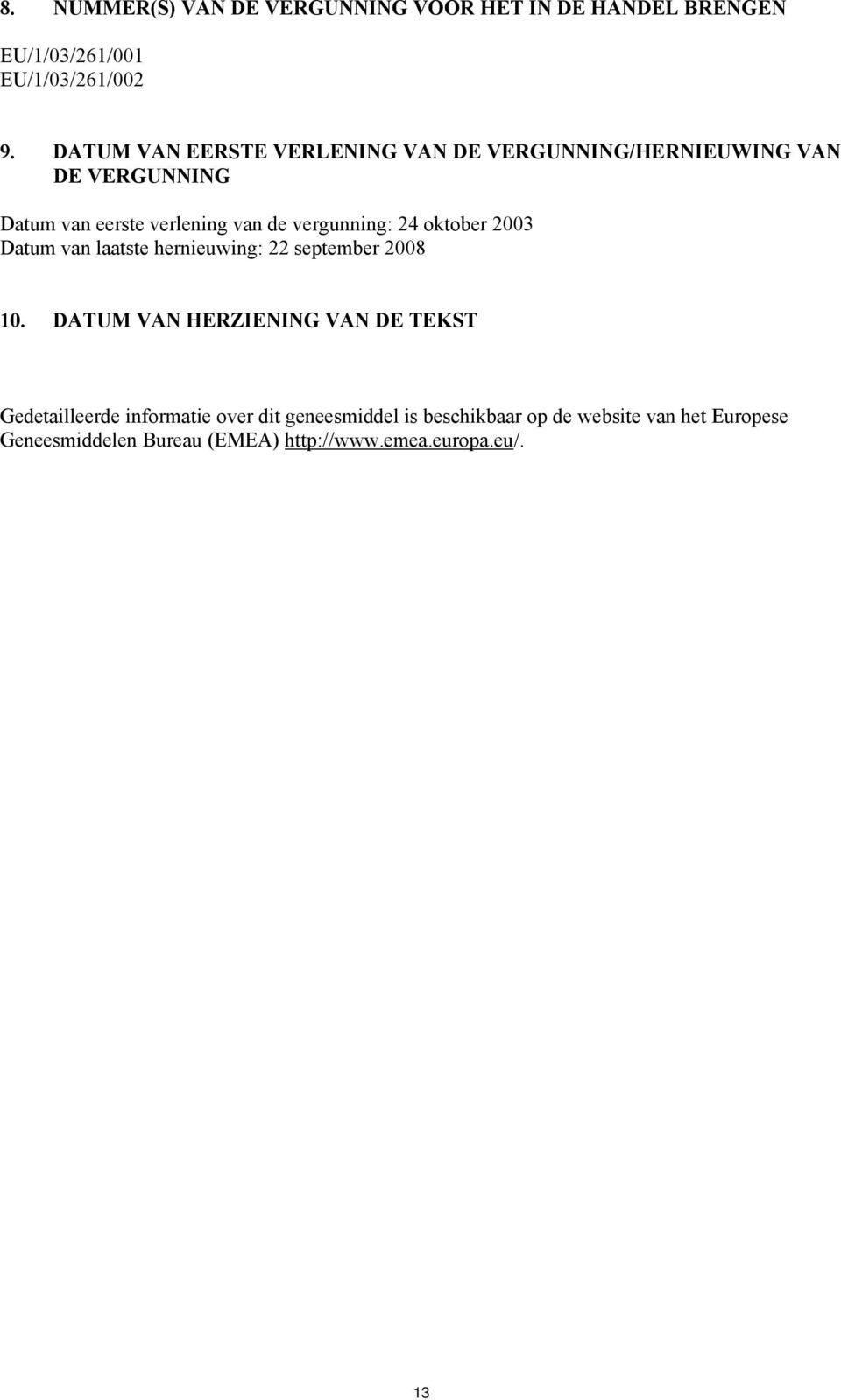 vergunning: 24 oktober 2003 Datum van laatste hernieuwing: 22 september 2008 10.