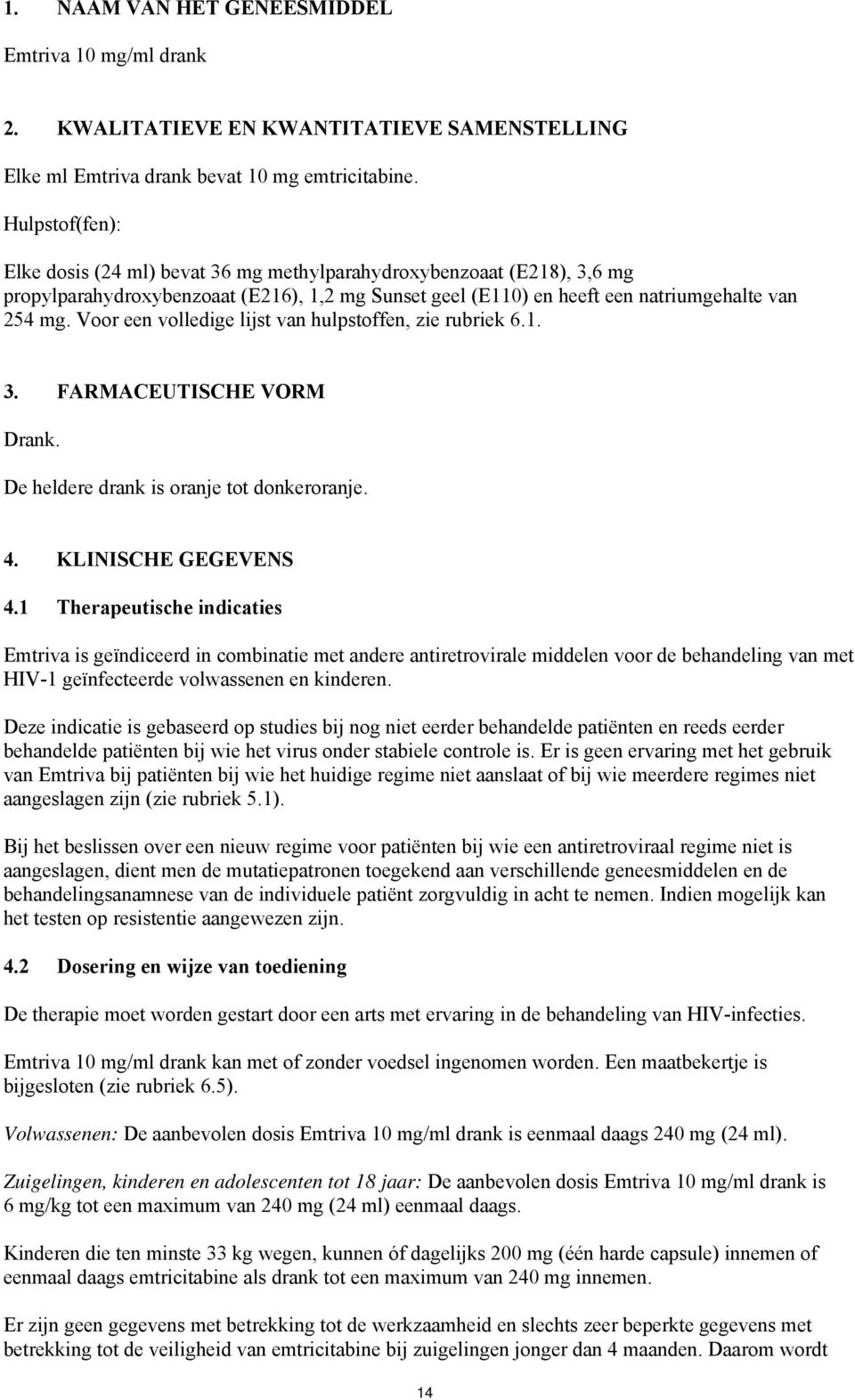 Voor een volledige lijst van hulpstoffen, zie rubriek 6.1. 3. FARMACEUTISCHE VORM Drank. De heldere drank is oranje tot donkeroranje. 4. KLINISCHE GEGEVENS 4.