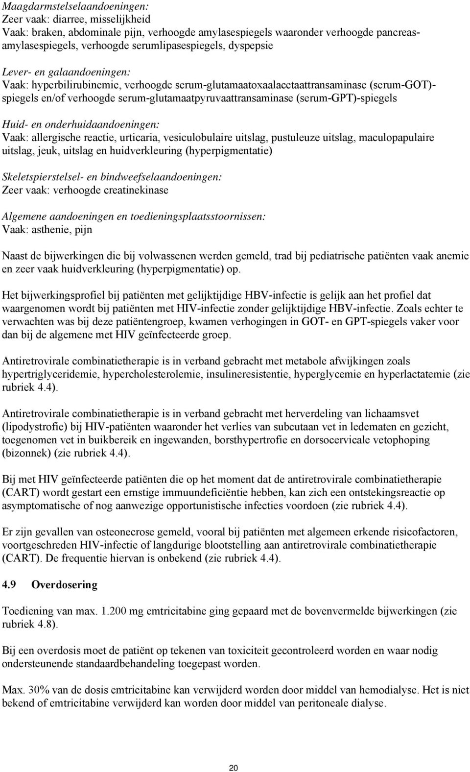 (serum-gpt)-spiegels Huid- en onderhuidaandoeningen: Vaak: allergische reactie, urticaria, vesiculobulaire uitslag, pustuleuze uitslag, maculopapulaire uitslag, jeuk, uitslag en huidverkleuring