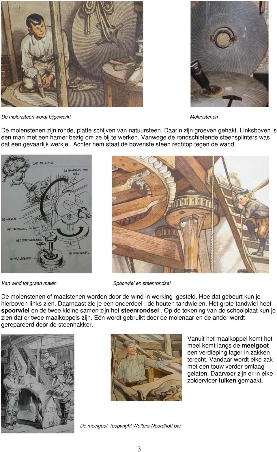 Van wind tot graan malen Spoorwiel en steenrondsel De molenstenen of maalstenen worden door de wind in werking gesteld. Hoe dat gebeurt kun je hierboven links zien.