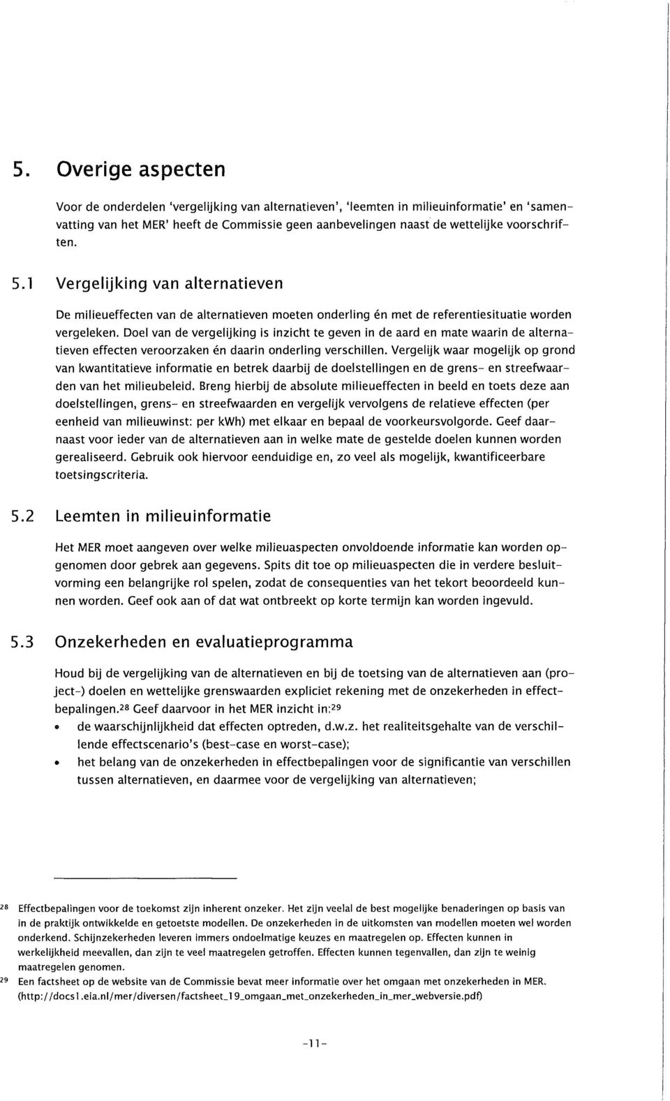 Doel van de vergelijking is inzicht te geven in de aard en mate waarin de alternatieven effecten veroorzaken én daarin onderling verschillen.