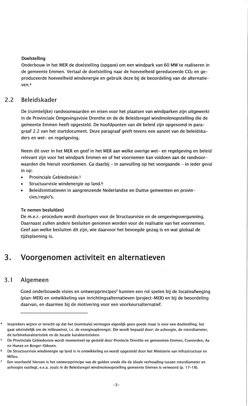 2 Beleidskader De (ruimtelijke) randvoorwaarden en eisen voor het plaatsen van windparken zijn uitgewerkt in de Provinciale Omgevingsvisie Drenthe en de de Beleidsregel windmolenopstelling die de