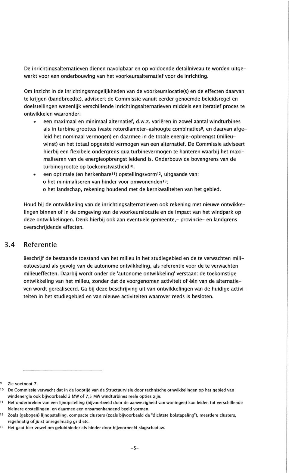 wezenlijk verschillende inrichtingsalternatieven middels een iteratief proces te ontwikkelen waaronder:» een maximaal en minimaal alternatief, d.w.z. variëren in zowel aantal windturbines als in