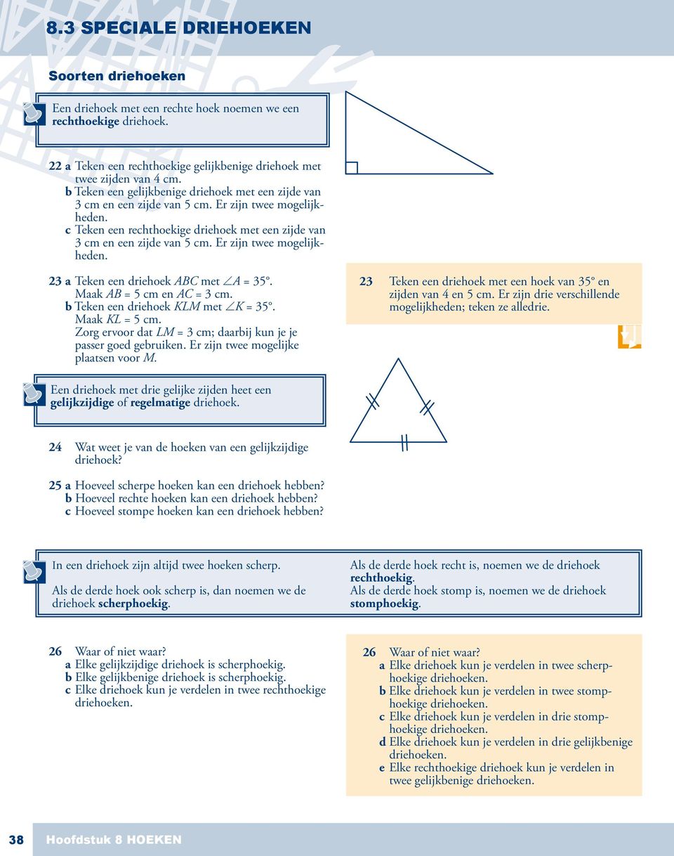 Er zijn twee mogelijkheden. 23 a Teken een driehoek ABC met A = 35. Maak AB = 5 cm en AC = 3 cm. b Teken een driehoek KLM met K = 35. Maak KL = 5 cm.