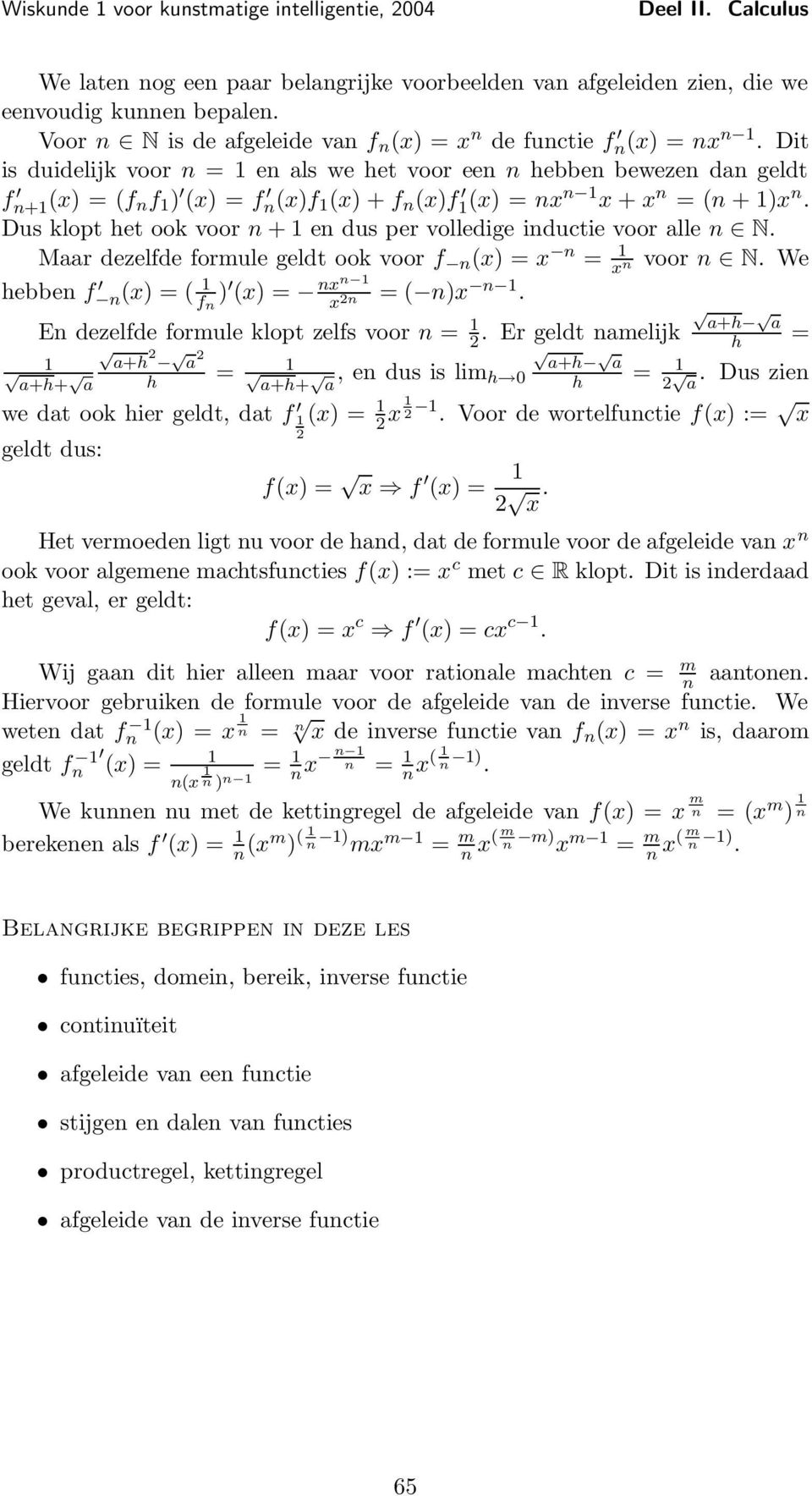 Dus klopt et ook voor n + en dus per volledige inductie voor lle n N. Mr dezelfde formule geldt ook voor f n () = n = voor n N. We n ebben f n() = ( f n ) () = nn = ( n) n.