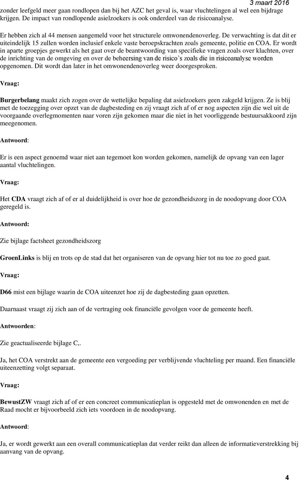 De verwachting is dat dit er uiteindelijk 15 zullen worden inclusief enkele vaste beroepskrachten zoals gemeente, politie en COA.