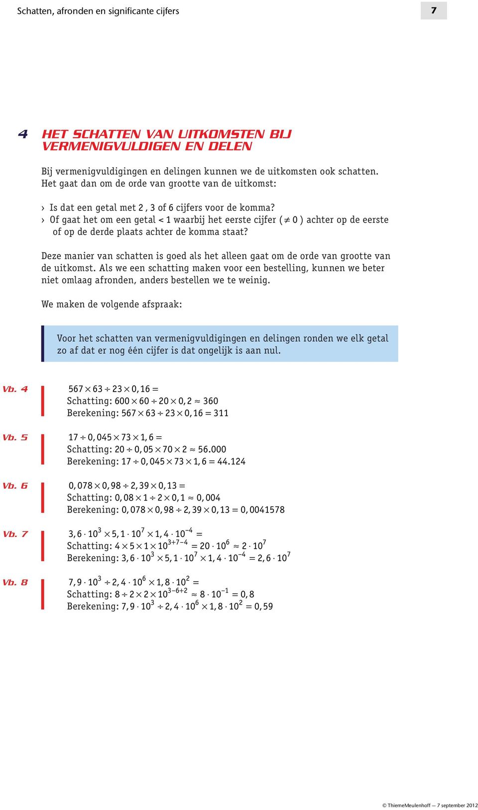 Of gaat het om een getal < 1 waarbij het eerste cijfer ( 0 ) achter op de eerste of op de derde plaats achter de komma staat?