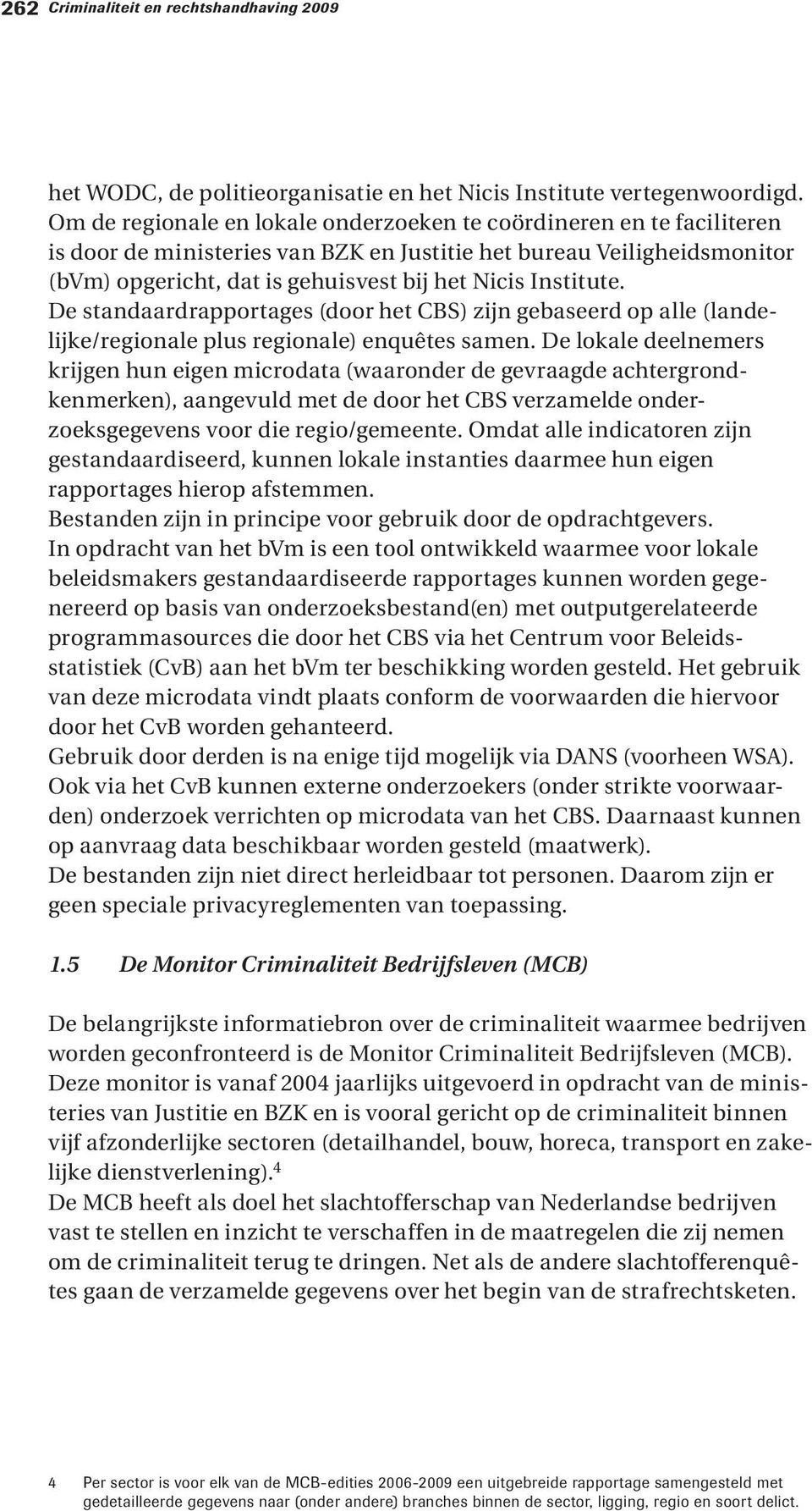 Institute. De standaardrapportages (door het CBS) zijn gebaseerd op alle (landelijke/regionale plus regionale) enquêtes samen.