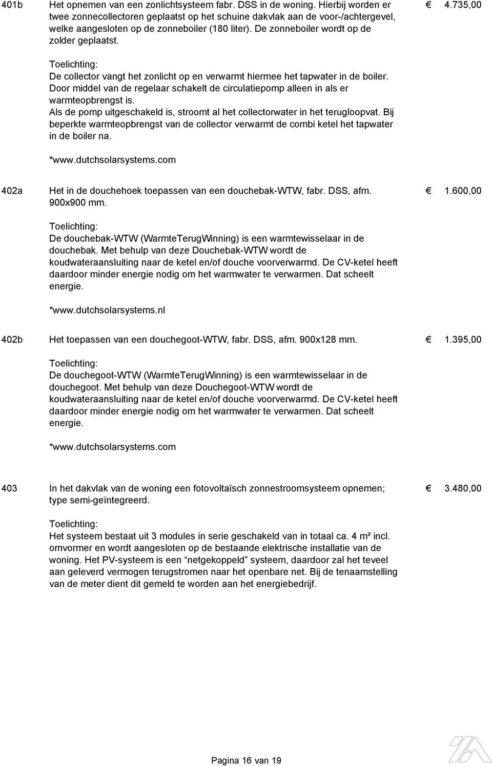 Toelichting: De collector vangt het zonlicht op en verwarmt hiermee het tapwater in de boiler. Door middel van de regelaar schakelt de circulatiepomp alleen in als er warmteopbrengst is.