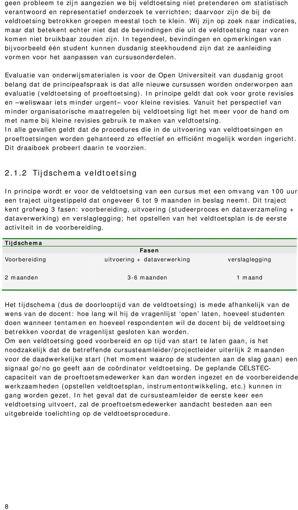 In tegendeel, bevindingen en opmerkingen van bijvoorbeeld één student kunnen dusdanig steekhoudend zijn dat ze aanleiding vormen voor het aanpassen van cursusonderdelen.