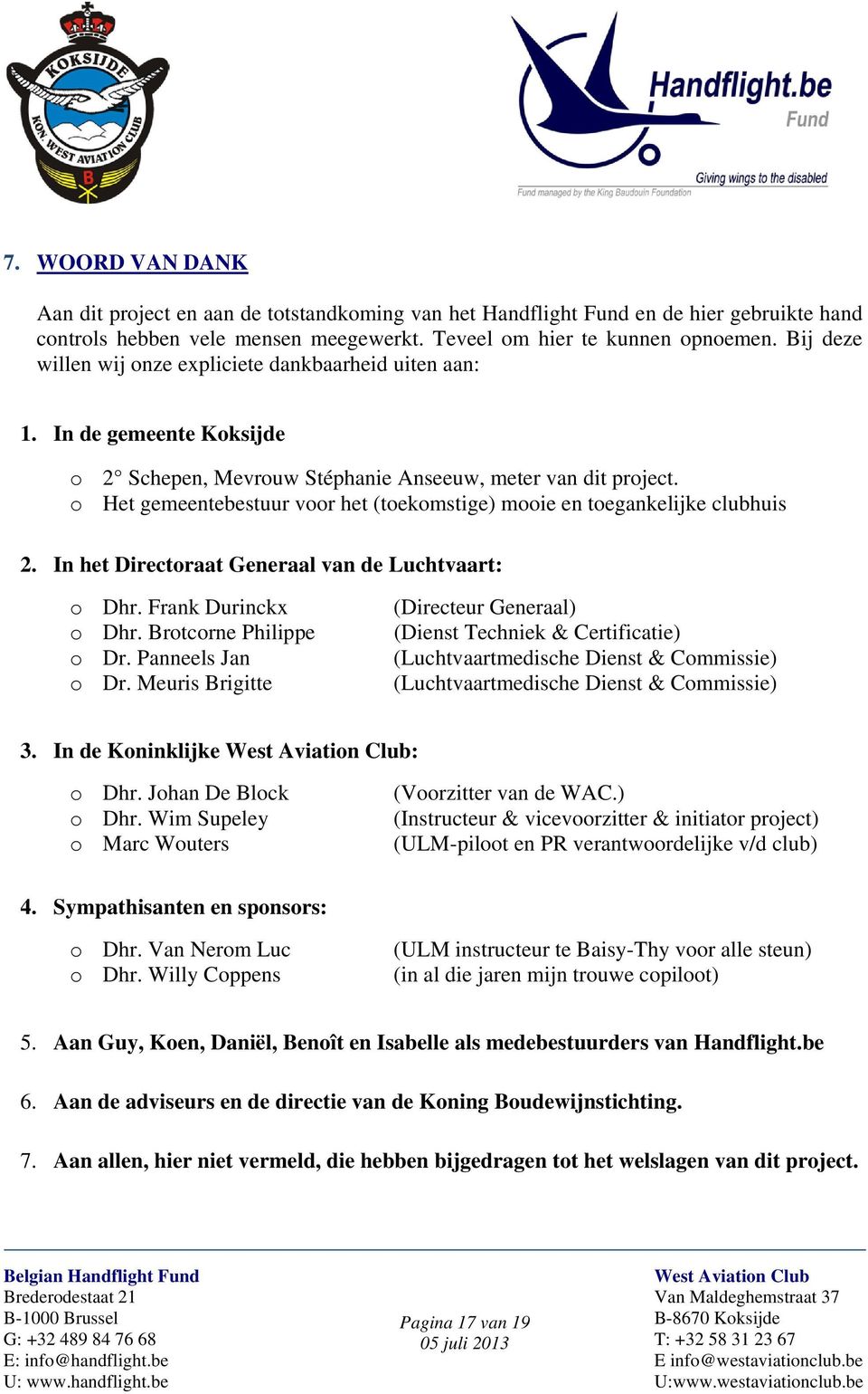 o Het gemeentebestuur voor het (toekomstige) mooie en toegankelijke clubhuis 2. In het Directoraat Generaal van de Luchtvaart: o Dhr. Frank Durinckx o Dhr. Brotcorne Philippe o Dr. Panneels Jan o Dr.