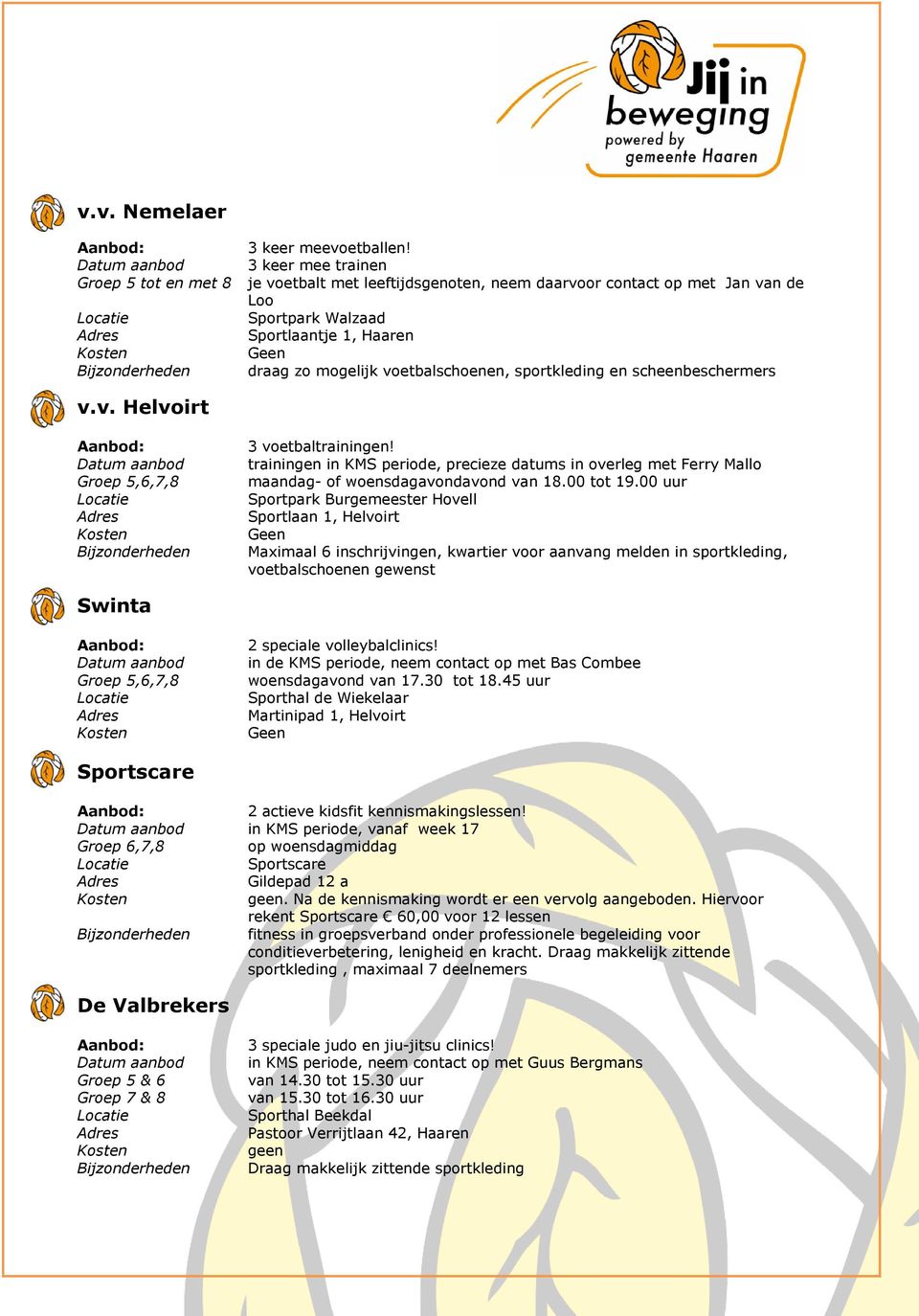 scheenbeschermers v.v. Helvoirt 3 voetbaltrainingen! trainingen in KMS periode, precieze datums in overleg met Ferry Mallo maandag- of woensdagavondavond van 18.00 tot 19.