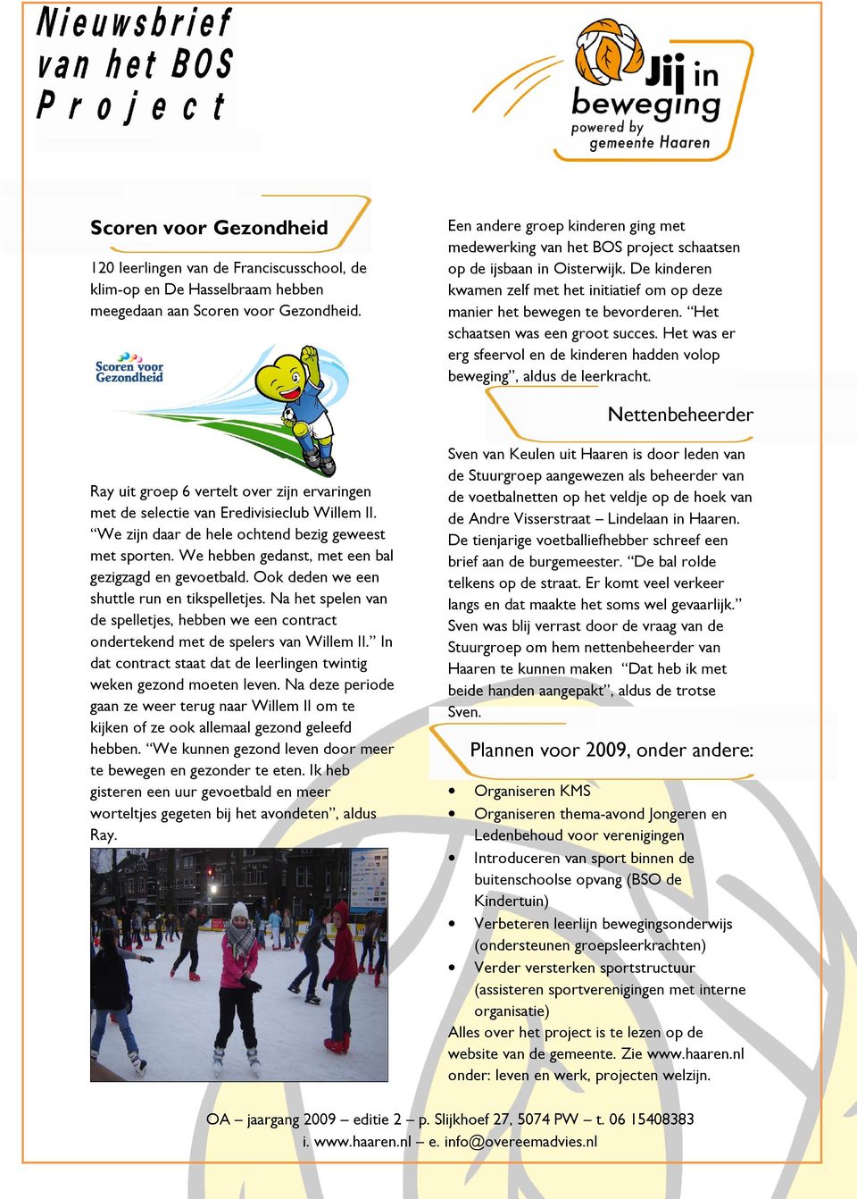 Het schaatsen was een groot succes. Het was er erg sfeervol en de kinderen hadden volop beweging, aldus de leerkracht.