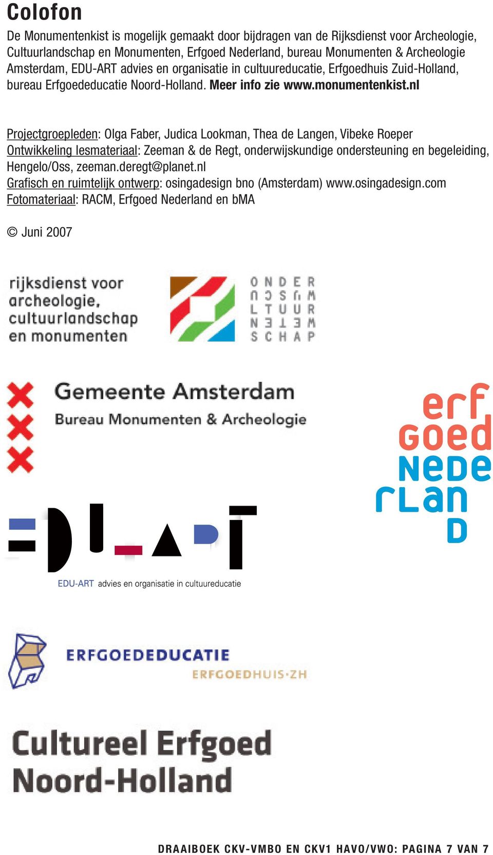 nl Projectgroepleden: Olga Faber, Judica Lookman, Thea de Langen, Vibeke Roeper Ontwikkeling lesmateriaal: Zeeman & de Regt, onderwijskundige ondersteuning en begeleiding, Hengelo/Oss,