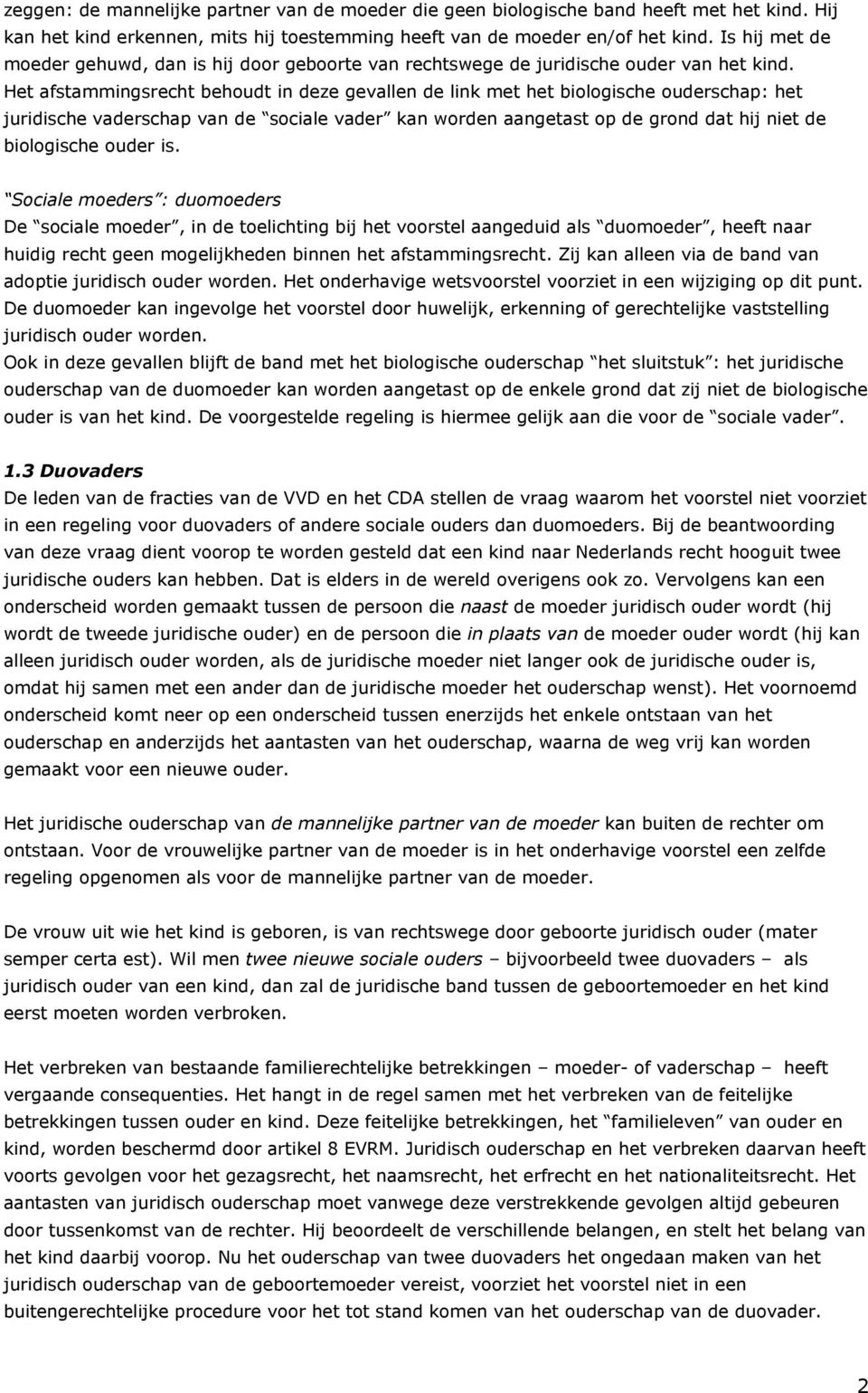 Het afstammingsrecht behoudt in deze gevallen de link met het biologische ouderschap: het juridische vaderschap van de sociale vader kan worden aangetast op de grond dat hij niet de biologische ouder