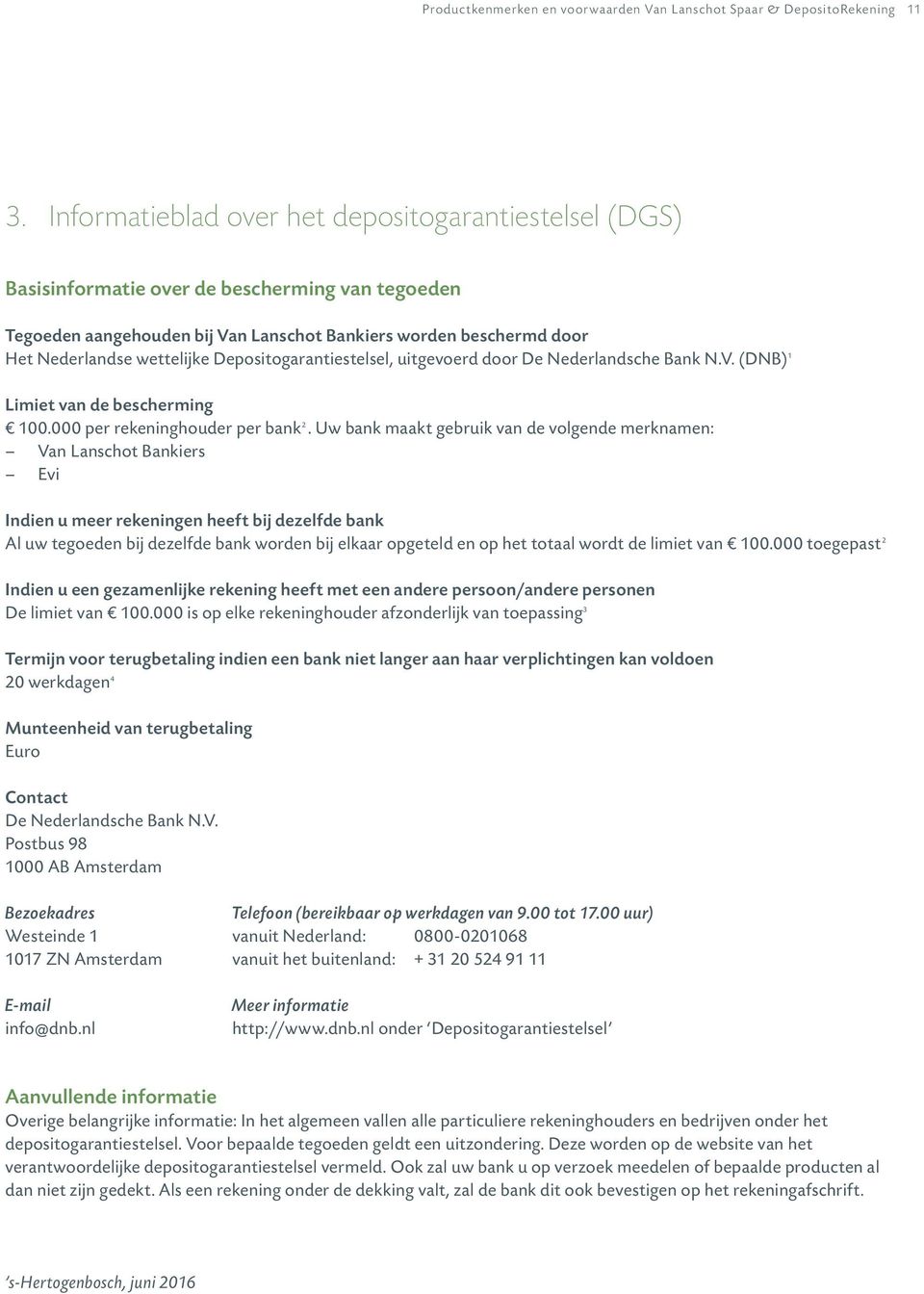Depositogarantiestelsel, uitgevoerd door De Nederlandsche Bank N.V. (DNB) 1 Limiet van de bescherming 100.000 per rekeninghouder per bank 2.