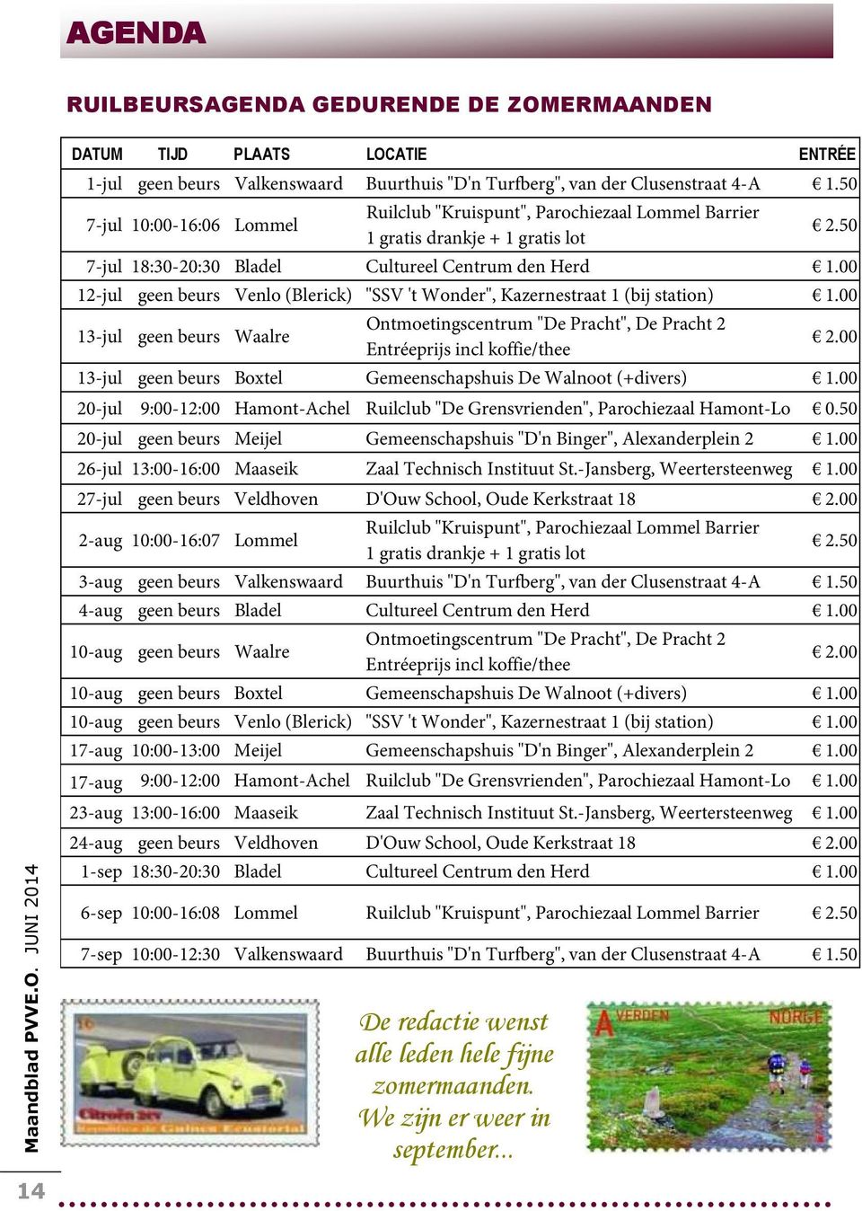 00 12-jul geen beurs Venlo (Blerick) "SSV 't Wonder", Kazernestraat 1 (bij station) 1.00 13-jul geen beurs Waalre Ontmoetingscentrum "De Pracht", De Pracht 2 Entréeprijs incl koffie/thee 2.