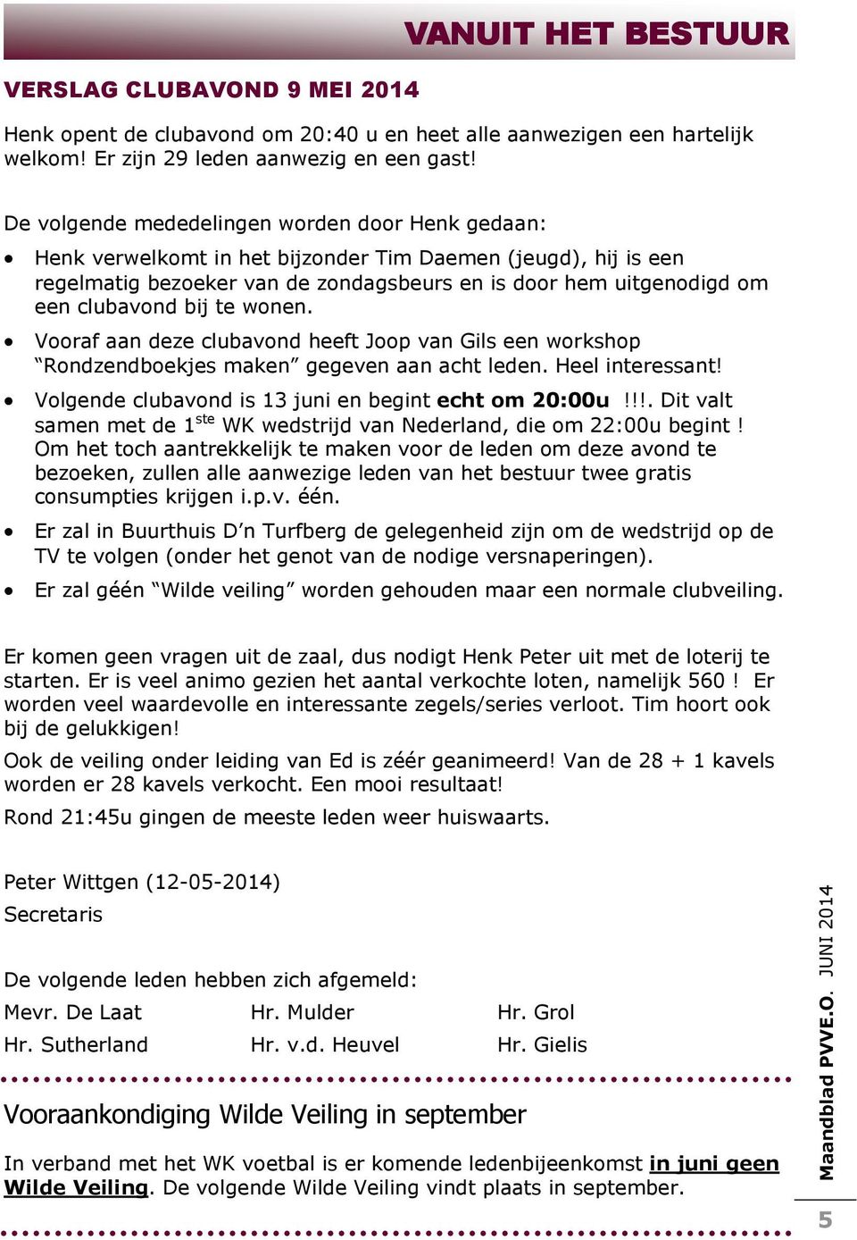 bij te wonen. Vooraf aan deze clubavond heeft Joop van Gils een workshop Rondzendboekjes maken gegeven aan acht leden. Heel interessant! Volgende clubavond is 13 juni en begint echt om 20:00u!