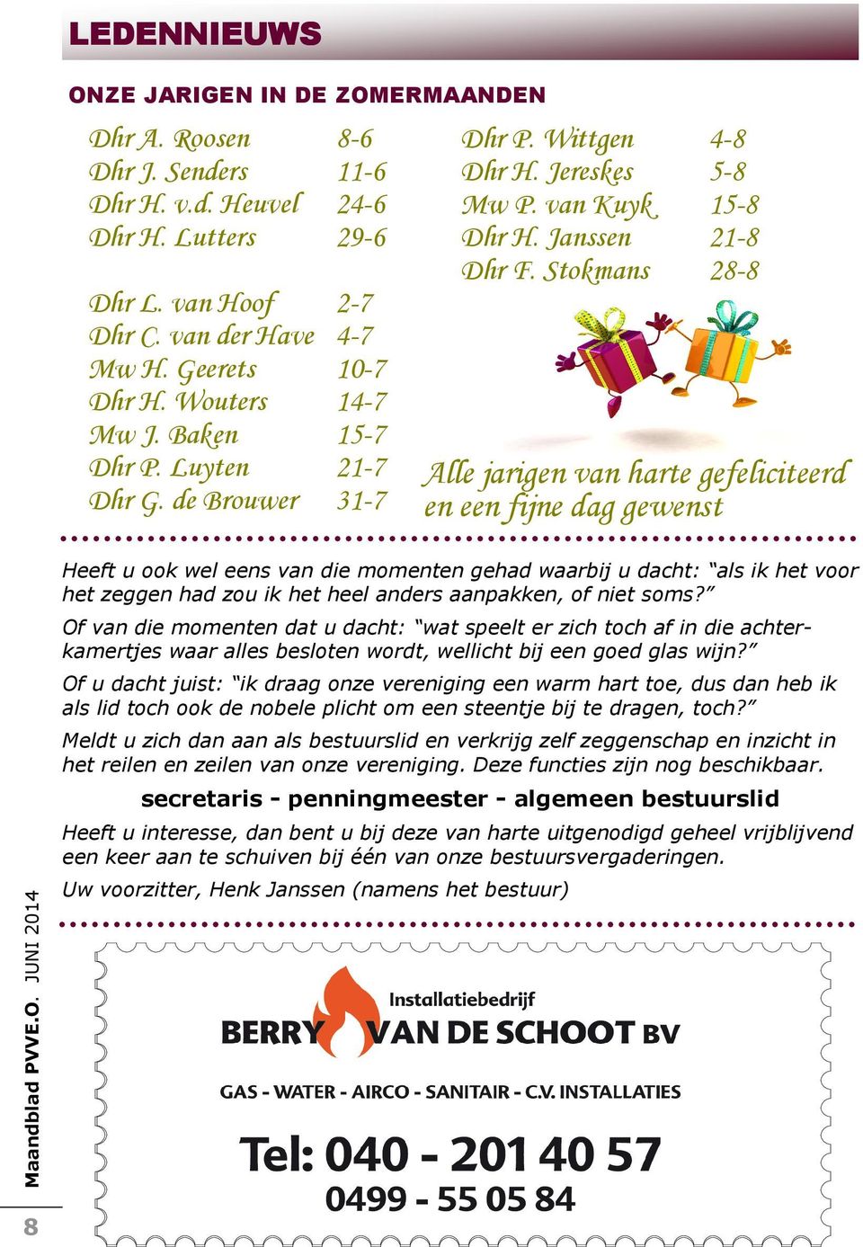 Stokmans 28-8 Alle jarigen van harte gefeliciteerd en een fijne dag gewenst Heeft u ook wel eens van die momenten gehad waarbij u dacht: als ik het voor het zeggen had zou ik het heel anders