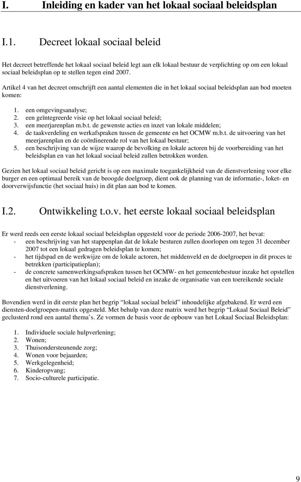 Artikel 4 van het decreet omschrijft een aantal elementen die in het lokaal sociaal beleidsplan aan bod moeten komen: 1. een omgevingsanalyse; 2.