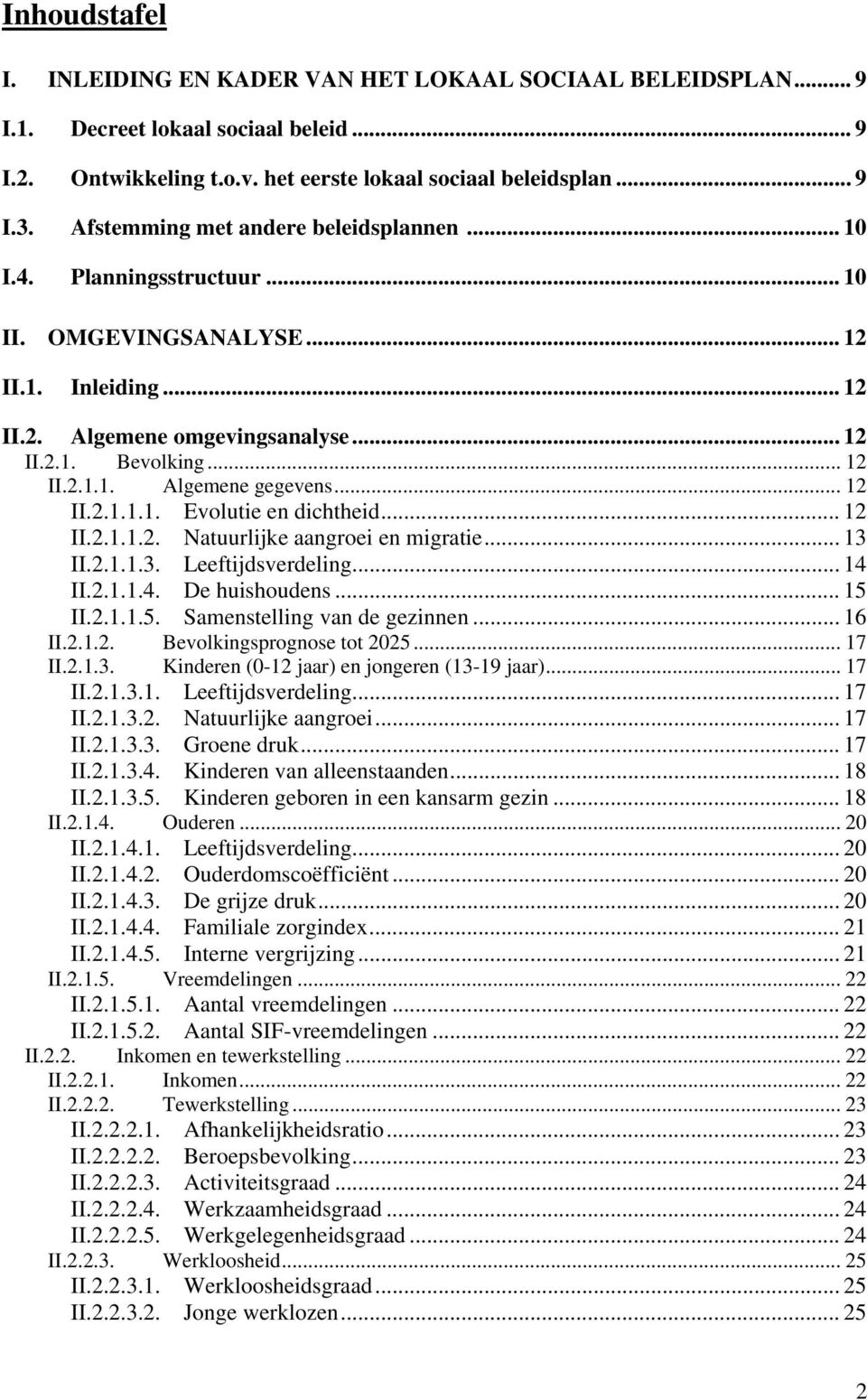 .. 12 II.2.1.1.1. Evolutie en dichtheid... 12 II.2.1.1.2. Natuurlijke aangroei en migratie... 13 II.2.1.1.3. Leeftijdsverdeling... 14 II.2.1.1.4. De huishoudens... 15 II.2.1.1.5. Samenstelling van de gezinnen.