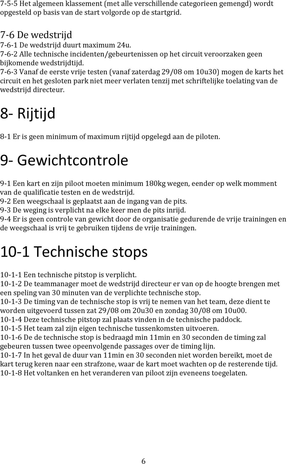 7-6-3 Vanaf de eerste vrije testen (vanaf zaterdag 29/08 om 10u30) mogen de karts het circuit en het gesloten park niet meer verlaten tenzij met schriftelijke toelating van de wedstrijd directeur.