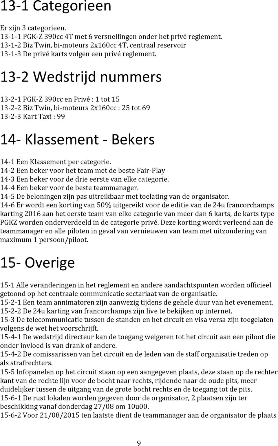 13-2 Wedstrijd nummers 13-2-1 PGK-Z 390cc en riv : 1 tot 15 13-2-2 Biz Twin, bi-moteurs 2x160cc : 25 tot 69 13-2-3 Kart Taxi : 99 14- Klassement - Bekers 14-1 Een Klassement per categorie.