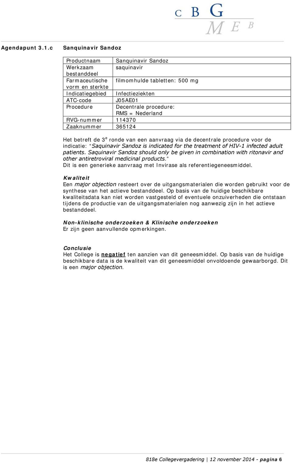 ronde van een aanvraag via de decentrale procedure voor de indicatie: Saquinavir Sandoz is indicated for the treatment of HIV-1 infected adult patients.