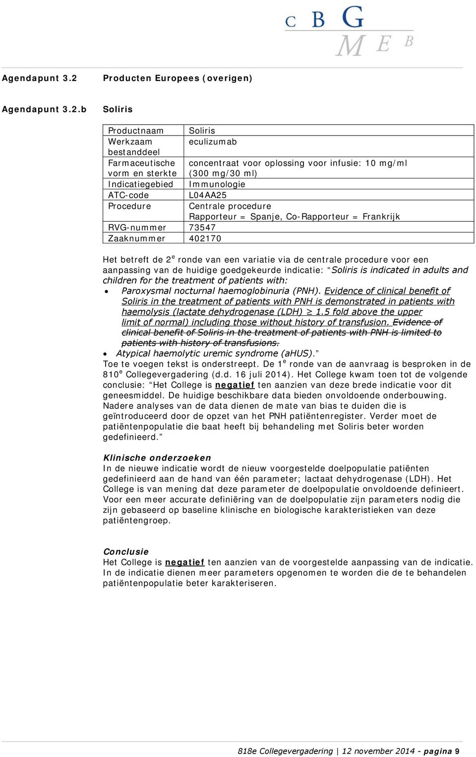 b Soliris Soliris eculizumab RVG-nummer 73547 Zaaknummer 402170 concentraat voor oplossing voor infusie: 10 mg/ml (300 mg/30 ml) Immunologie L04AA25 Centrale procedure Rapporteur = Spanje,