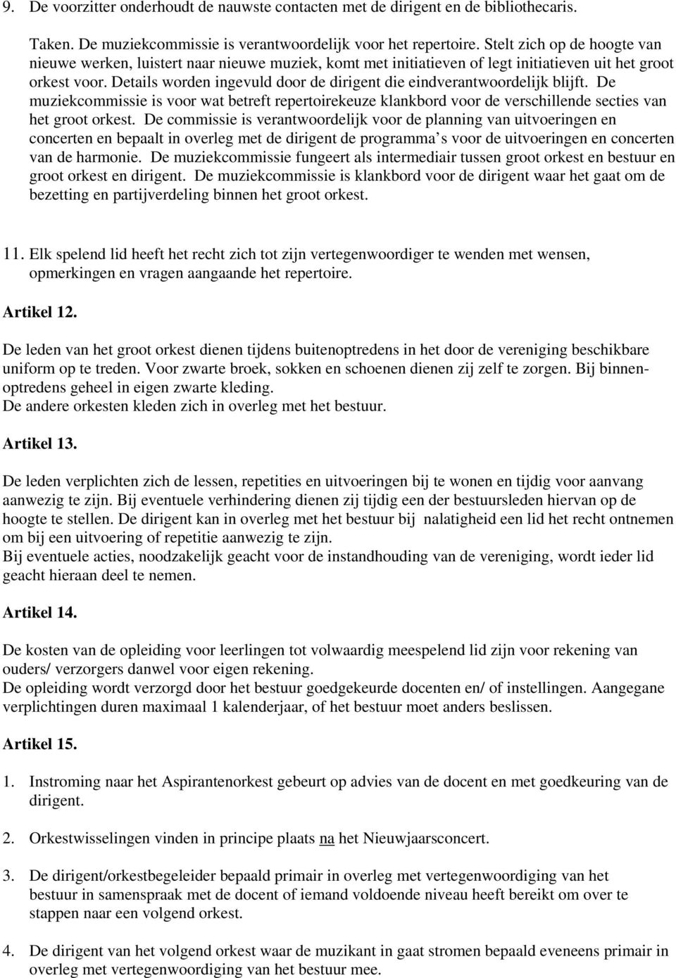 Details worden ingevuld door de dirigent die eindverantwoordelijk blijft. De muziekcommissie is voor wat betreft repertoirekeuze klankbord voor de verschillende secties van het groot orkest.