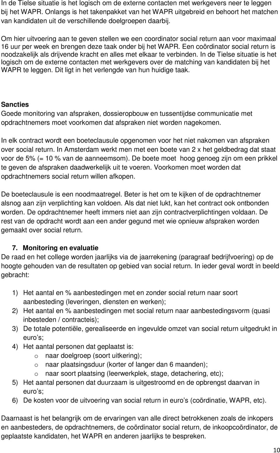 Om hier uitvoering aan te geven stellen we een coordinator social return aan voor maximaal 16 uur per week en brengen deze taak onder bij het WAPR.