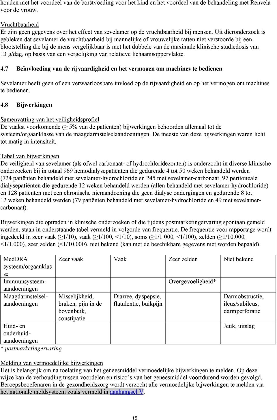 Uit dieronderzoek is gebleken dat sevelamer de vruchtbaarheid bij mannelijke of vrouwelijke ratten niet verstoorde bij een blootstelling die bij de mens vergelijkbaar is met het dubbele van de