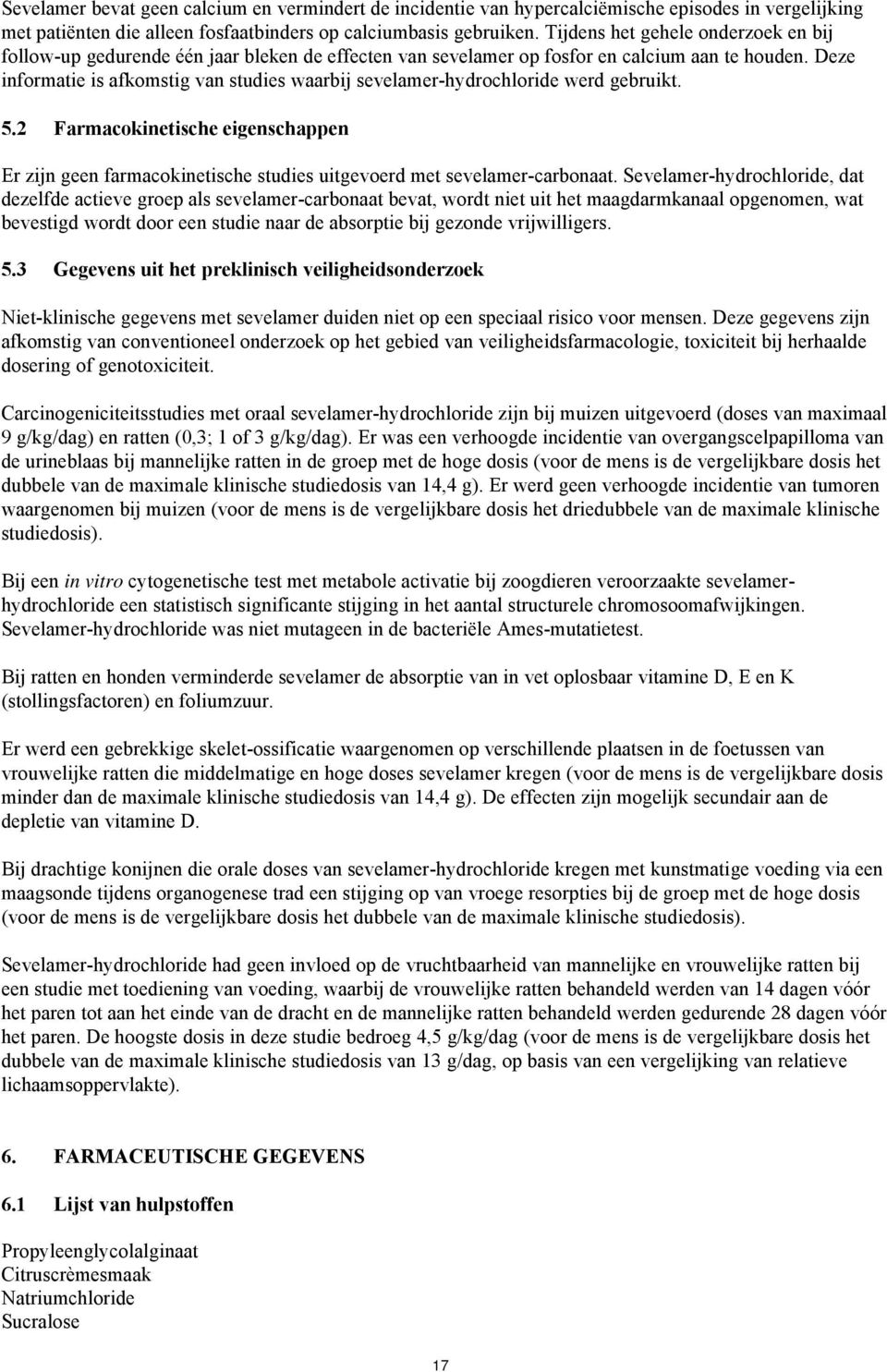 Deze informatie is afkomstig van studies waarbij sevelamer-hydrochloride werd gebruikt. 5.2 Farmacokinetische eigenschappen Er zijn geen farmacokinetische studies uitgevoerd met sevelamer-carbonaat.