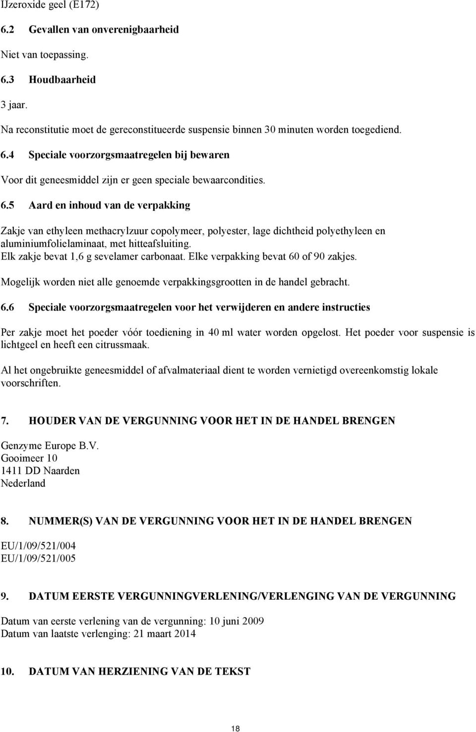 Elk zakje bevat 1,6 g sevelamer carbonaat. Elke verpakking bevat 60