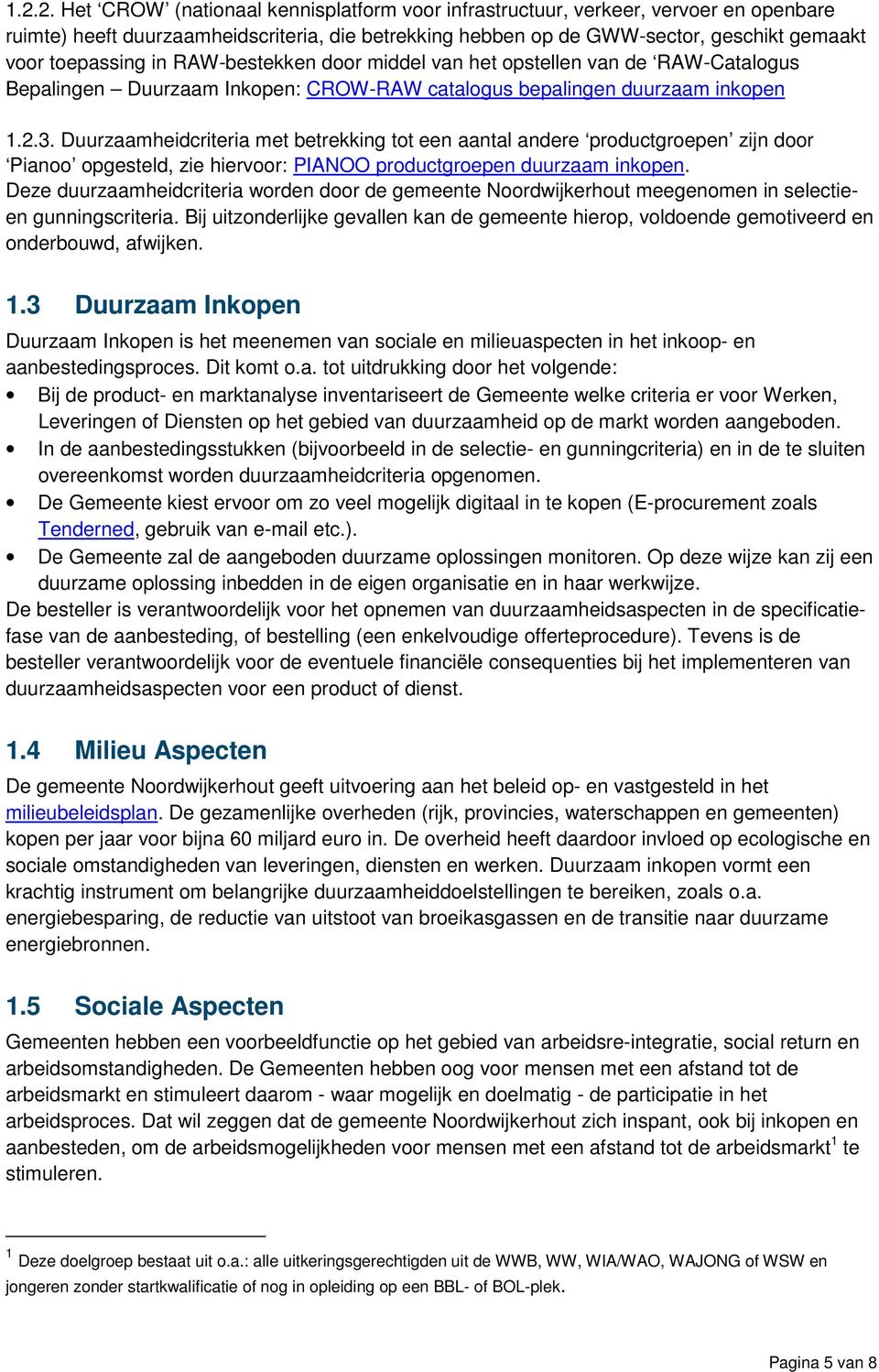 Duurzaamheidcriteria met betrekking tot een aantal andere productgroepen zijn door Pianoo opgesteld, zie hiervoor: PIANOO productgroepen duurzaam inkopen.