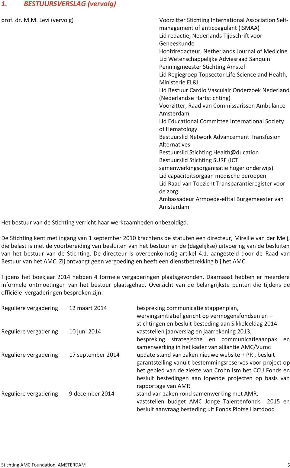 Medicine Lid Wetenschappelijke Adviesraad Sanquin Penningmeester Stichting Amstol Lid Regiegroep Topsector Life Science and Health, Ministerie EL&I Lid Bestuur Cardio Vasculair Onderzoek Nederland