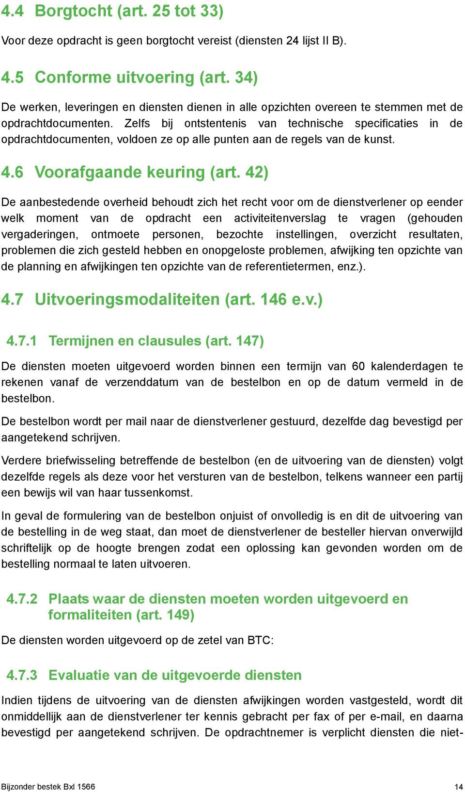 Zelfs bij ontstentenis van technische specificaties in de opdrachtdocumenten, voldoen ze op alle punten aan de regels van de kunst. 4.6 Voorafgaande keuring (art.