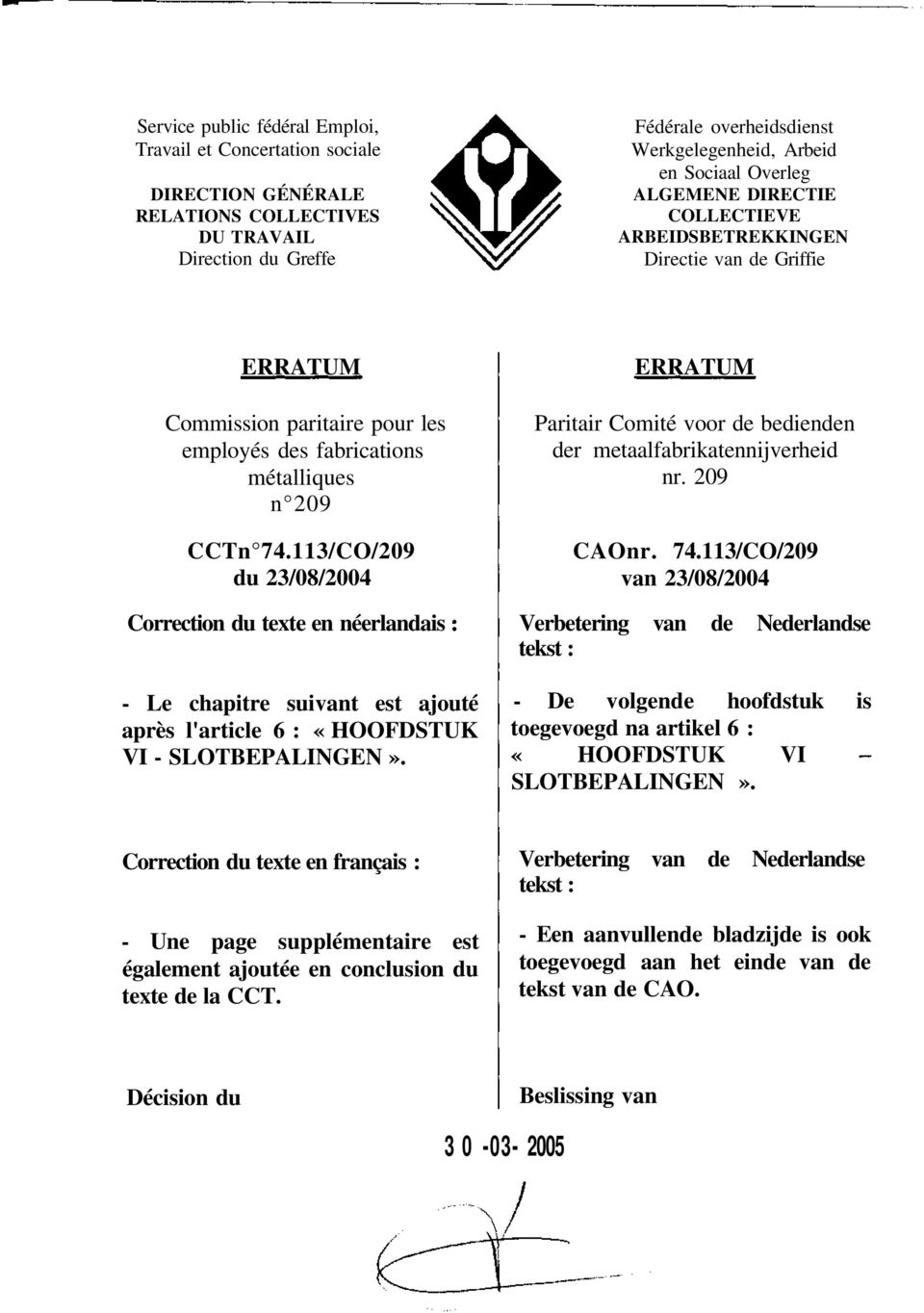 113/CO/209 du 23/08/2004 Correction du texte en néerlandais - Le chapitre suivant est ajouté après l'article 6 : «HOOFDSTUK VI - SLOTBEPALINGEN».