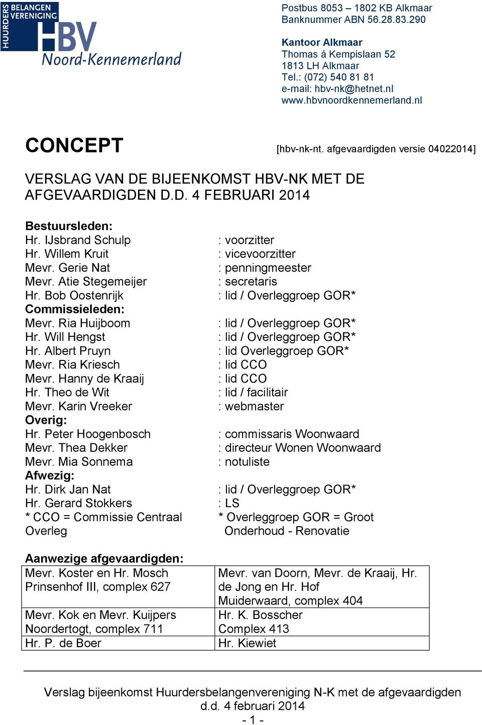 Gerie Nat Mevr. Atie Stegemeijer Hr. Bob Oostenrijk Commissieleden: Mevr. Ria Huijboom Hr. Will Hengst Hr. Albert Pruyn Mevr. Ria Kriesch Mevr. Hanny de Kraaij Hr. Theo de Wit Mevr.