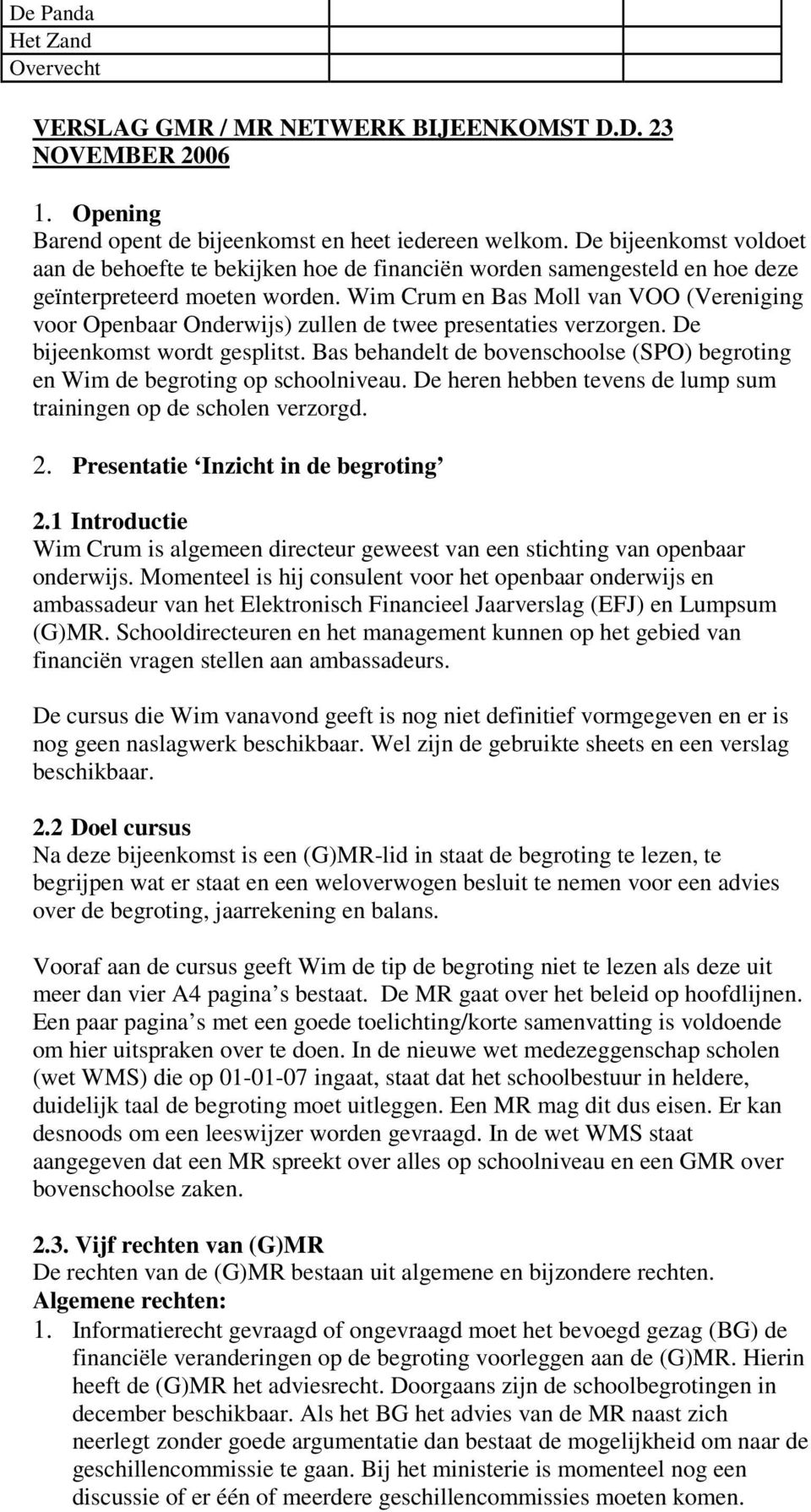 Wim Crum en Bas Moll van VOO (Vereniging voor Openbaar Onderwijs) zullen de twee presentaties verzorgen. De bijeenkomst wordt gesplitst.