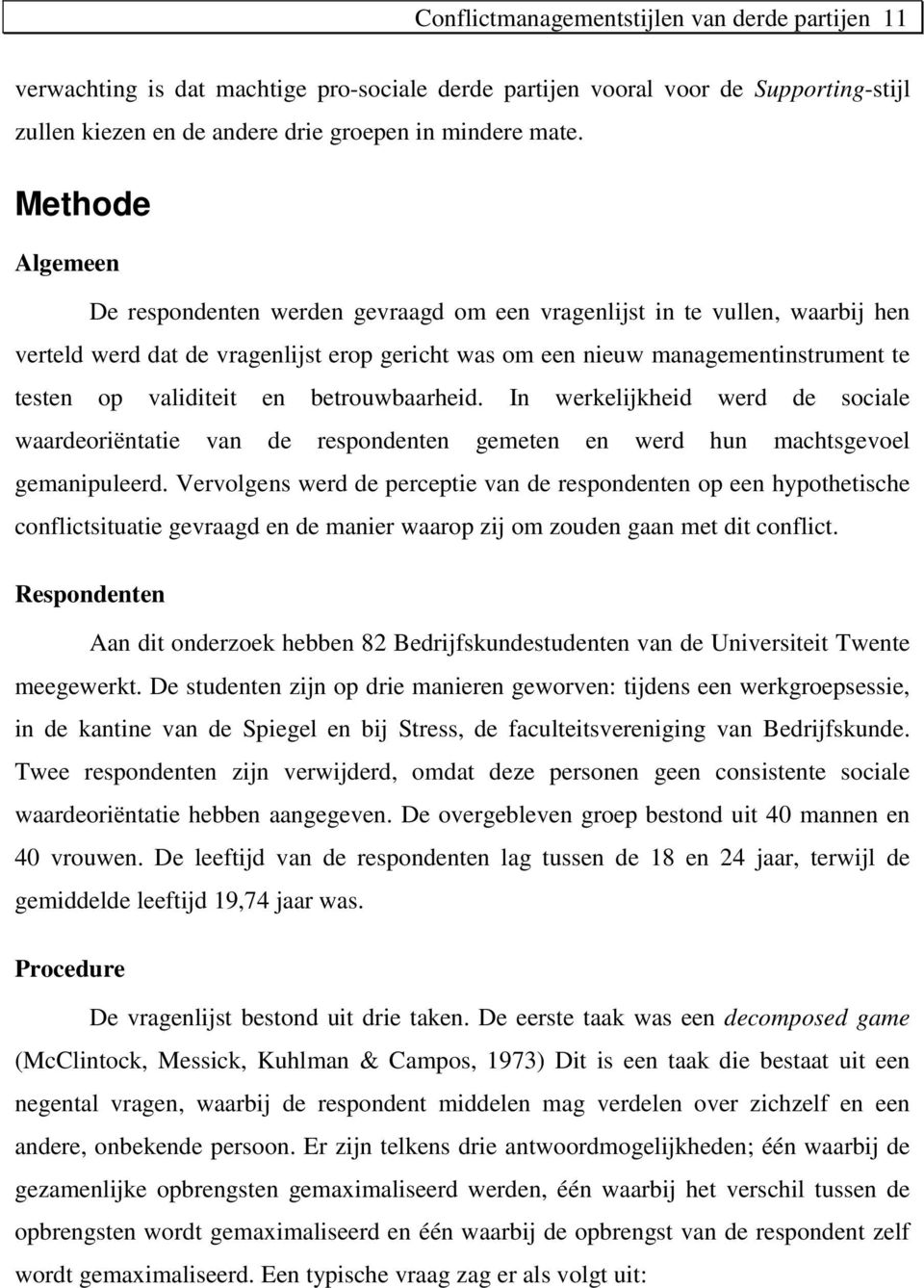 validiteit en betrouwbaarheid. In werkelijkheid werd de sociale waardeoriëntatie van de respondenten gemeten en werd hun machtsgevoel gemanipuleerd.