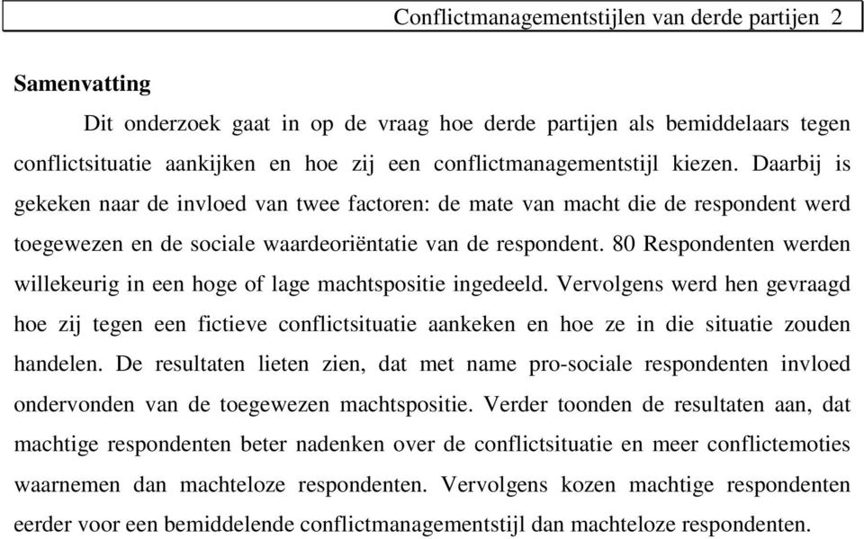 80 Respondenten werden willekeurig in een hoge of lage machtspositie ingedeeld.