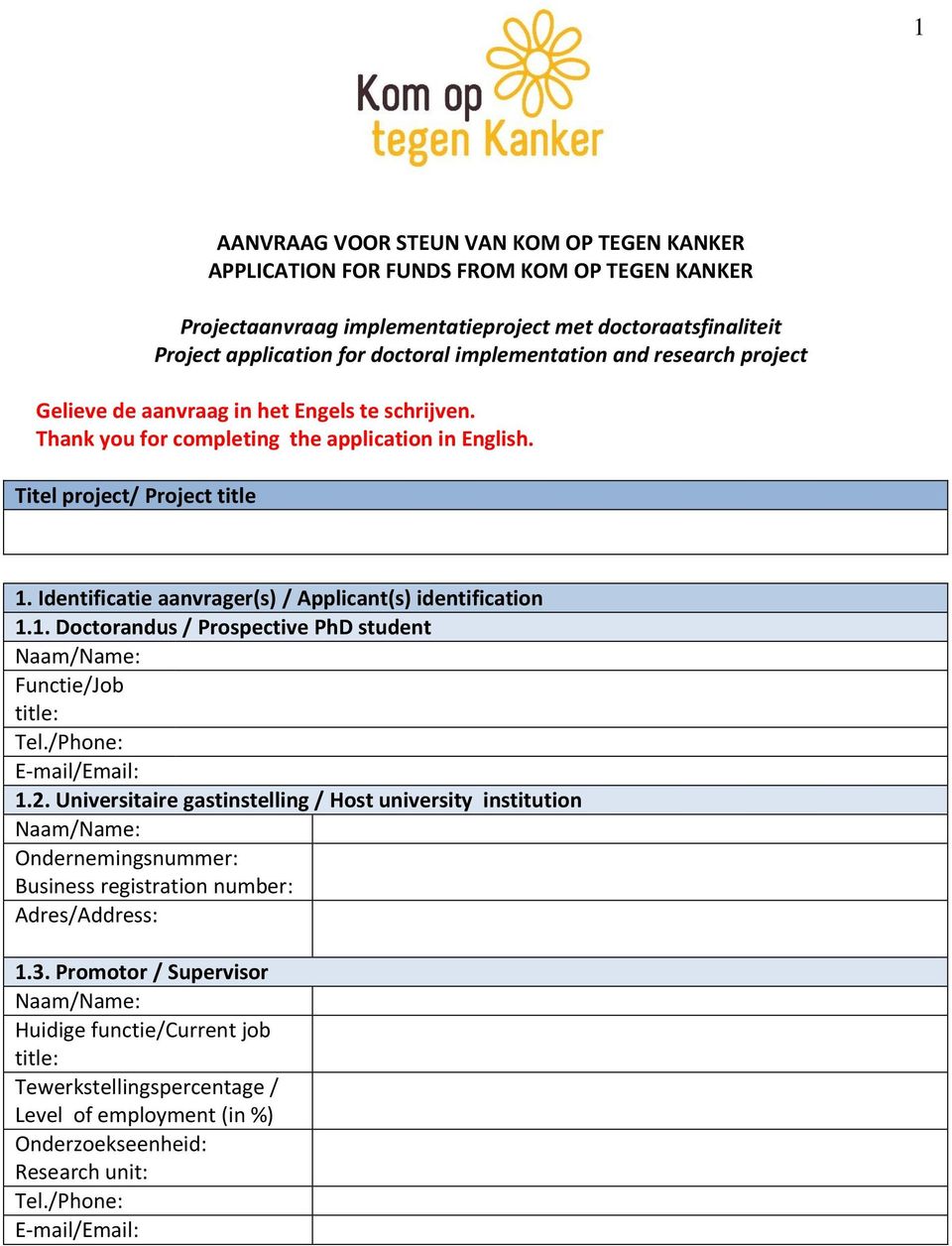 Identificatie aanvrager(s) / Applicant(s) identification 1.1. Doctorandus / Prospective PhD student Naam/Name: Functie/Job title: Tel./Phone: E-mail/Email: 1.2.