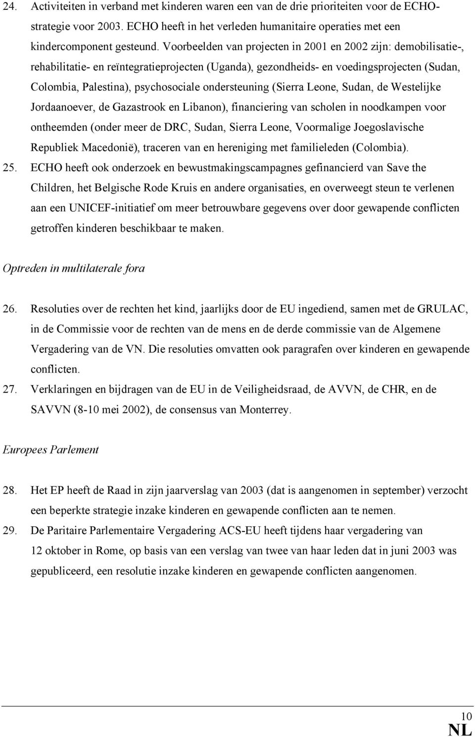 ondersteuning (Sierra Leone, Sudan, de Westelijke Jordaanoever, de Gazastrook en Libanon), financiering van scholen in noodkampen voor ontheemden (onder meer de DRC, Sudan, Sierra Leone, Voormalige