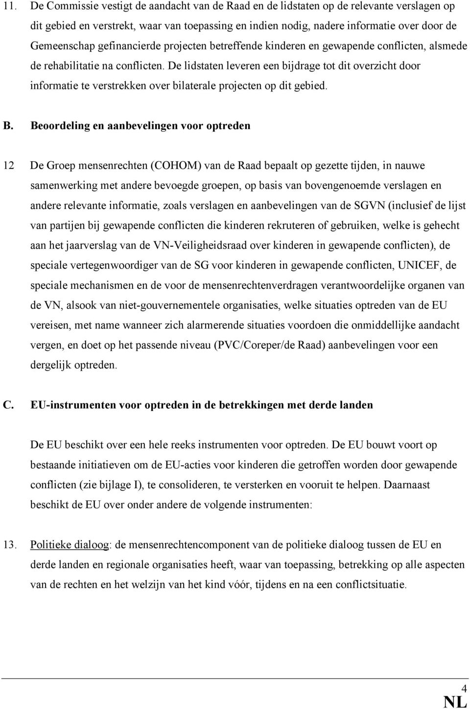 De lidstaten leveren een bijdrage tot dit overzicht door informatie te verstrekken over bilaterale projecten op dit gebied. B.