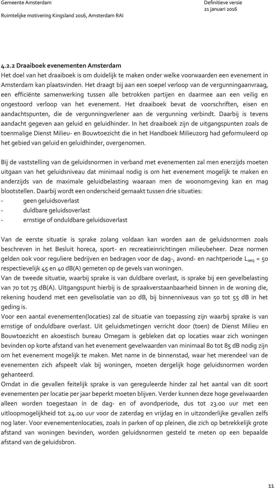 Het draagt bij aan een soepel verloop van de vergunningaanvraag, een efficiënte samenwerking tussen alle betrokken partijen en daarmee aan een veilig en ongestoord verloop van het evenement.