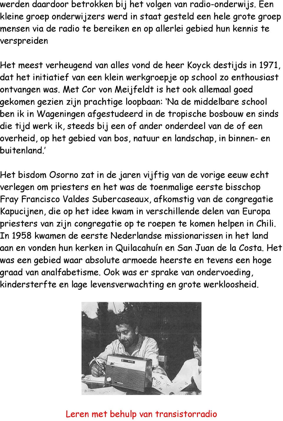 Koyck destijds in 1971, dat het initiatief van een klein werkgroepje op school zo enthousiast ontvangen was.