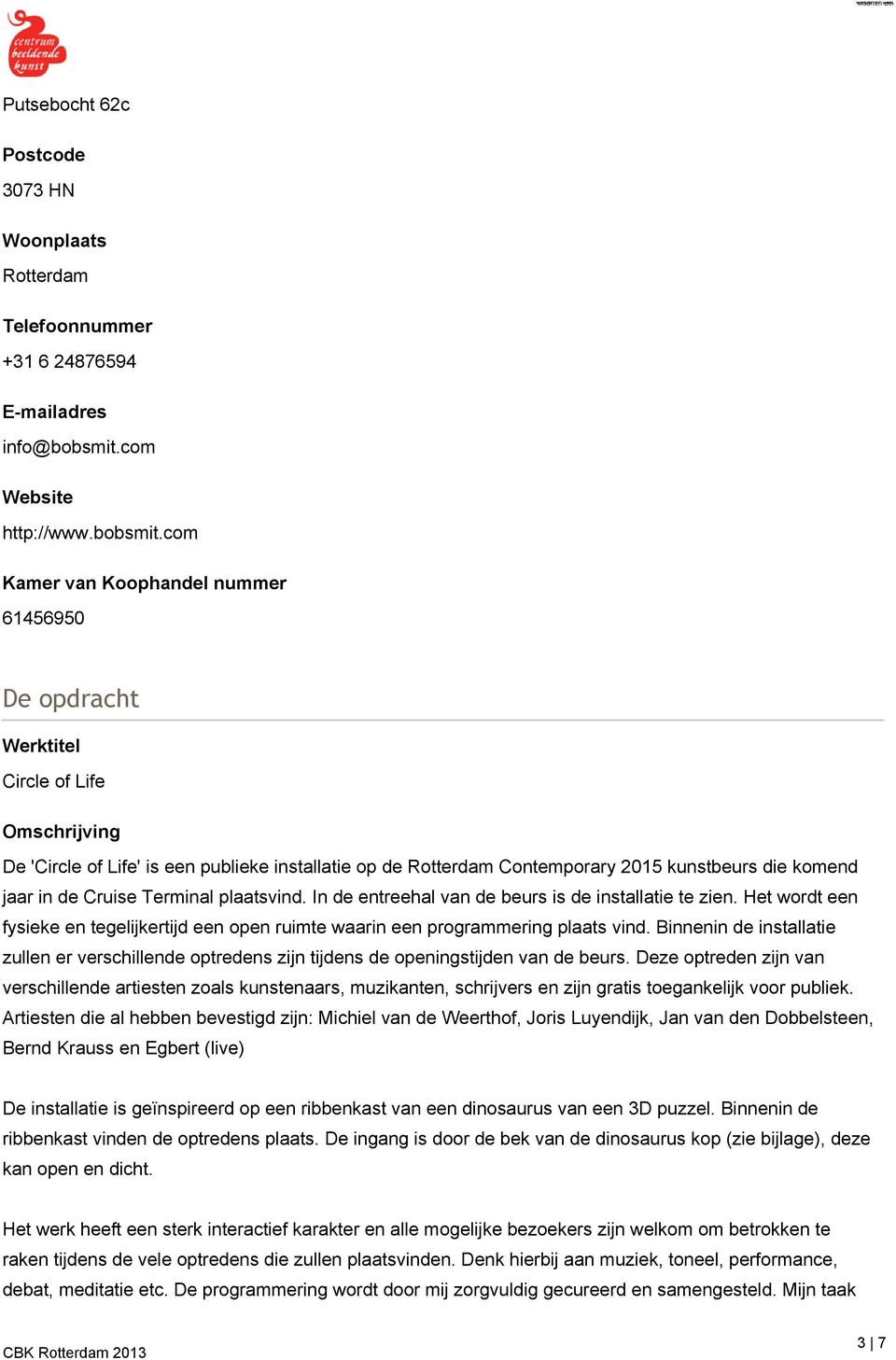 com Kamer van Koophandel nummer 61456950 De opdracht Werktitel Circle of Life Omschrijving De 'Circle of Life' is een publieke installatie op de Rotterdam Contemporary 2015 kunstbeurs die komend jaar