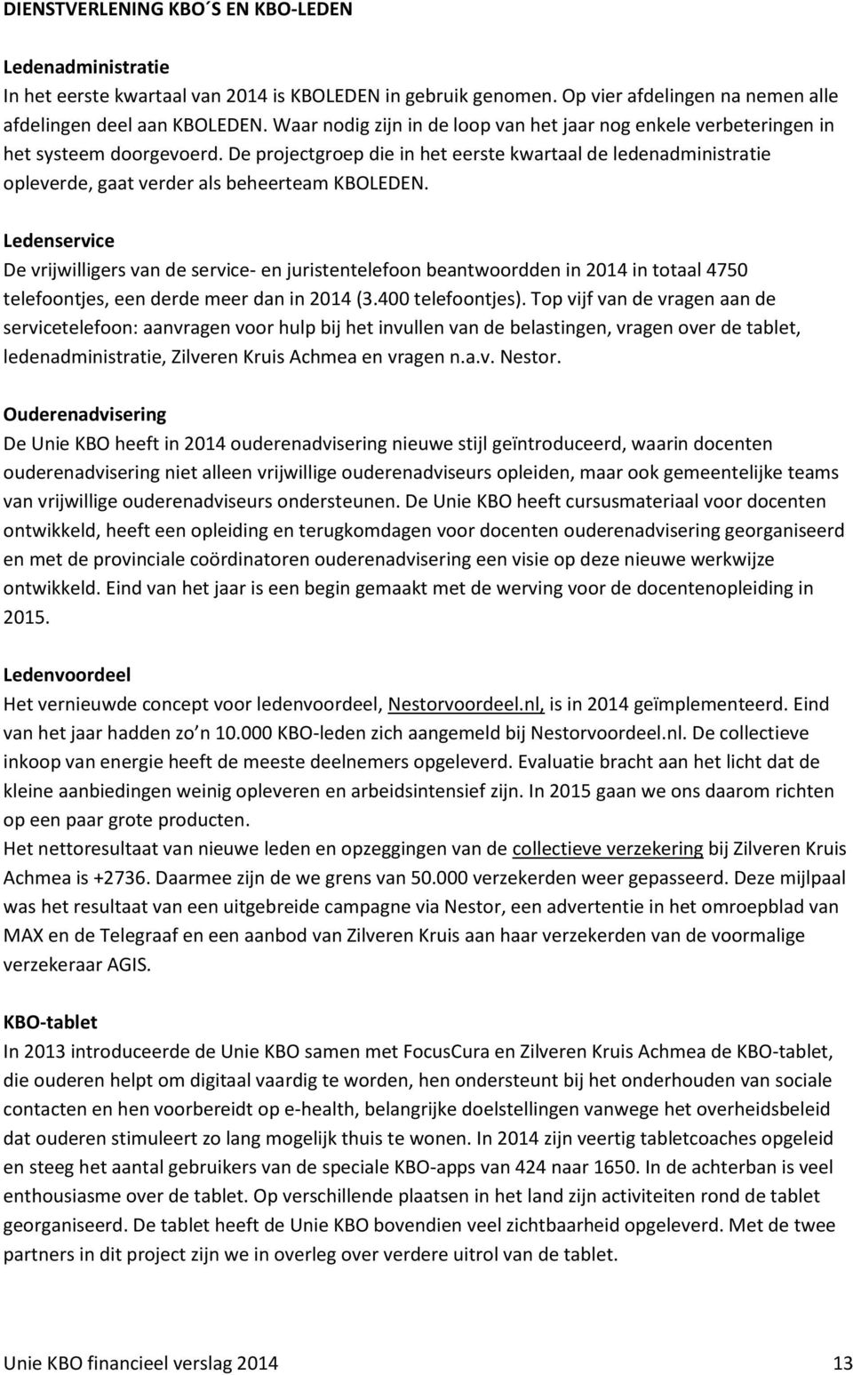 De projectgroep die in het eerste kwartaal de ledenadministratie opleverde, gaat verder als beheerteam KBOLEDEN.