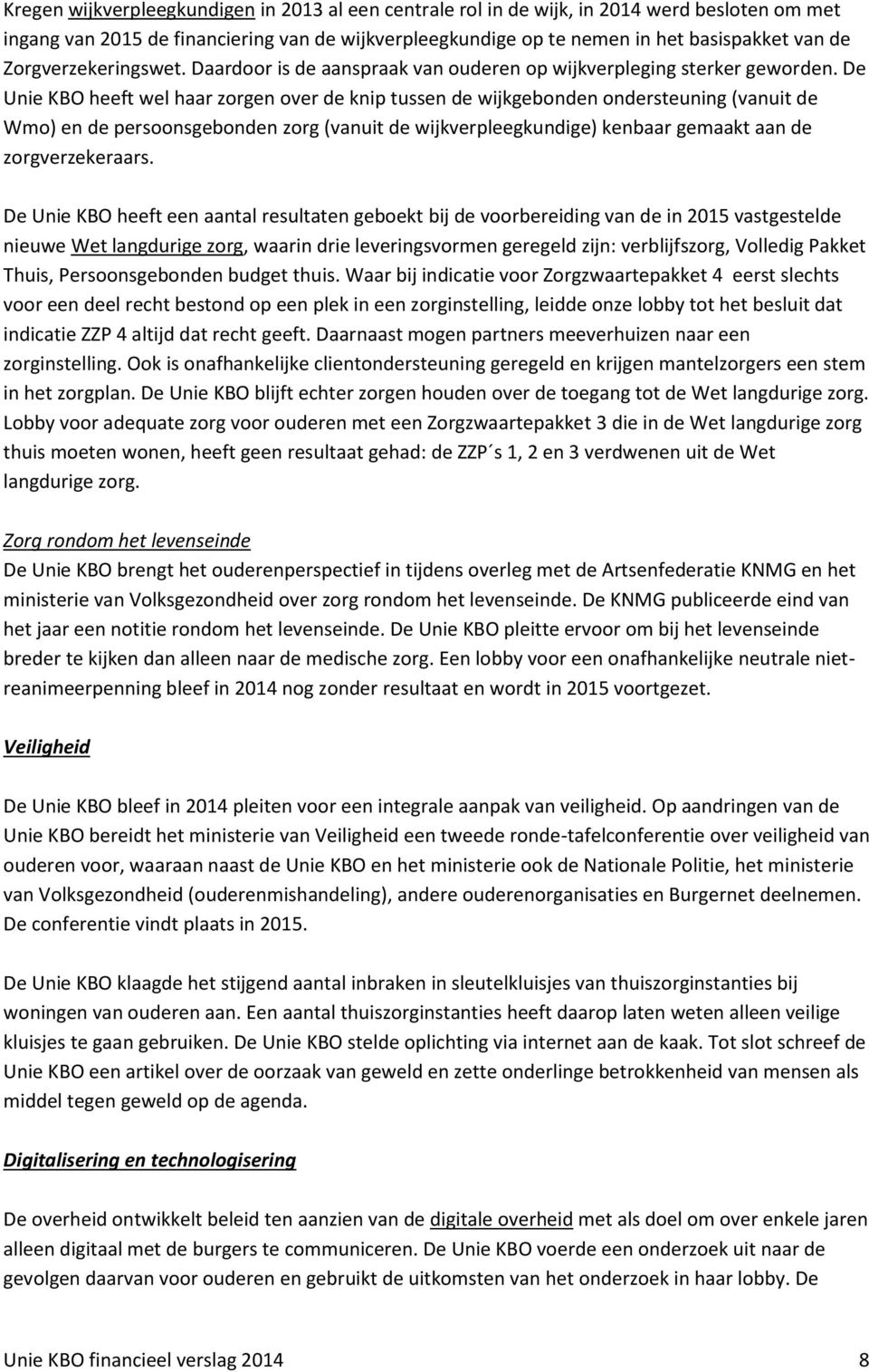 De Unie KBO heeft wel haar zorgen over de knip tussen de wijkgebonden ondersteuning (vanuit de Wmo) en de persoonsgebonden zorg (vanuit de wijkverpleegkundige) kenbaar gemaakt aan de zorgverzekeraars.